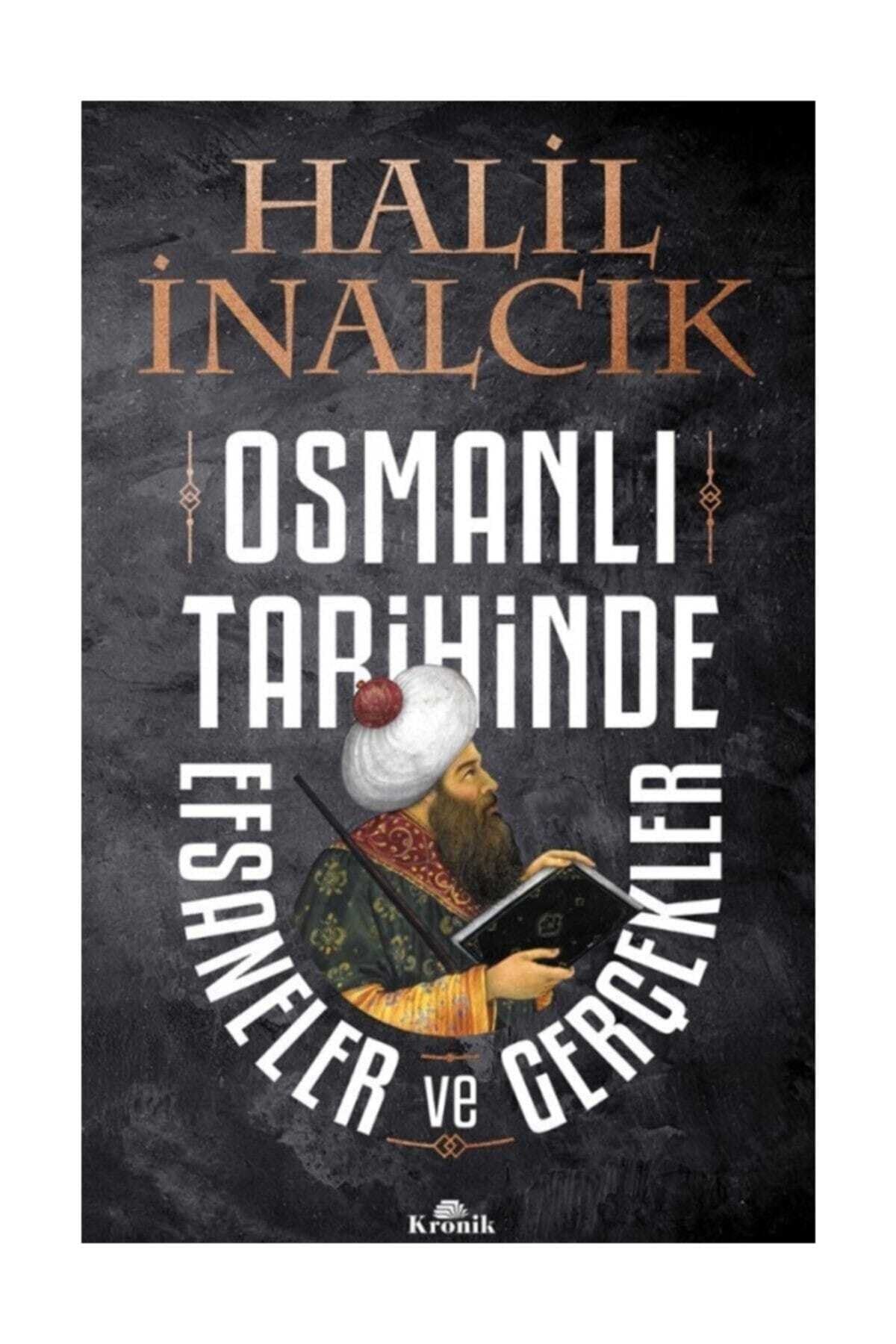 kronik kitap osmanli tarihinde efsaneler ve gercekler halil inalcik fiyati yorumlari trendyol