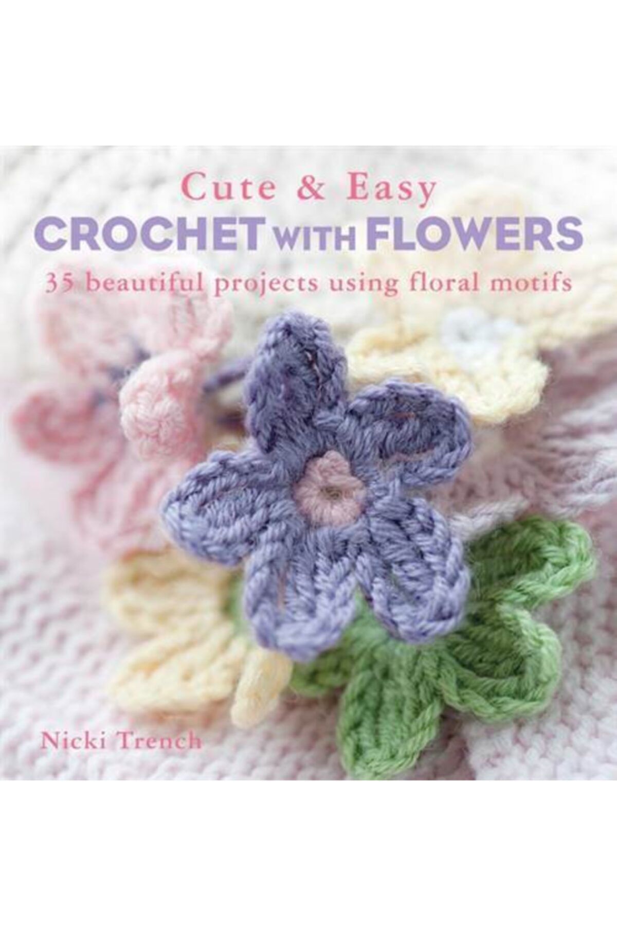 Arkadaş Yayıncılık Cute And Easy Crochet With Flowers