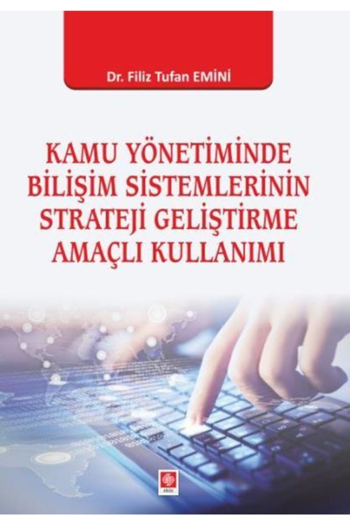 Ekin Yayınevi Kamu Yönetiminde Bilişim Sistemlerinin Strateji Geliştirme Amaçlı Kullanımı