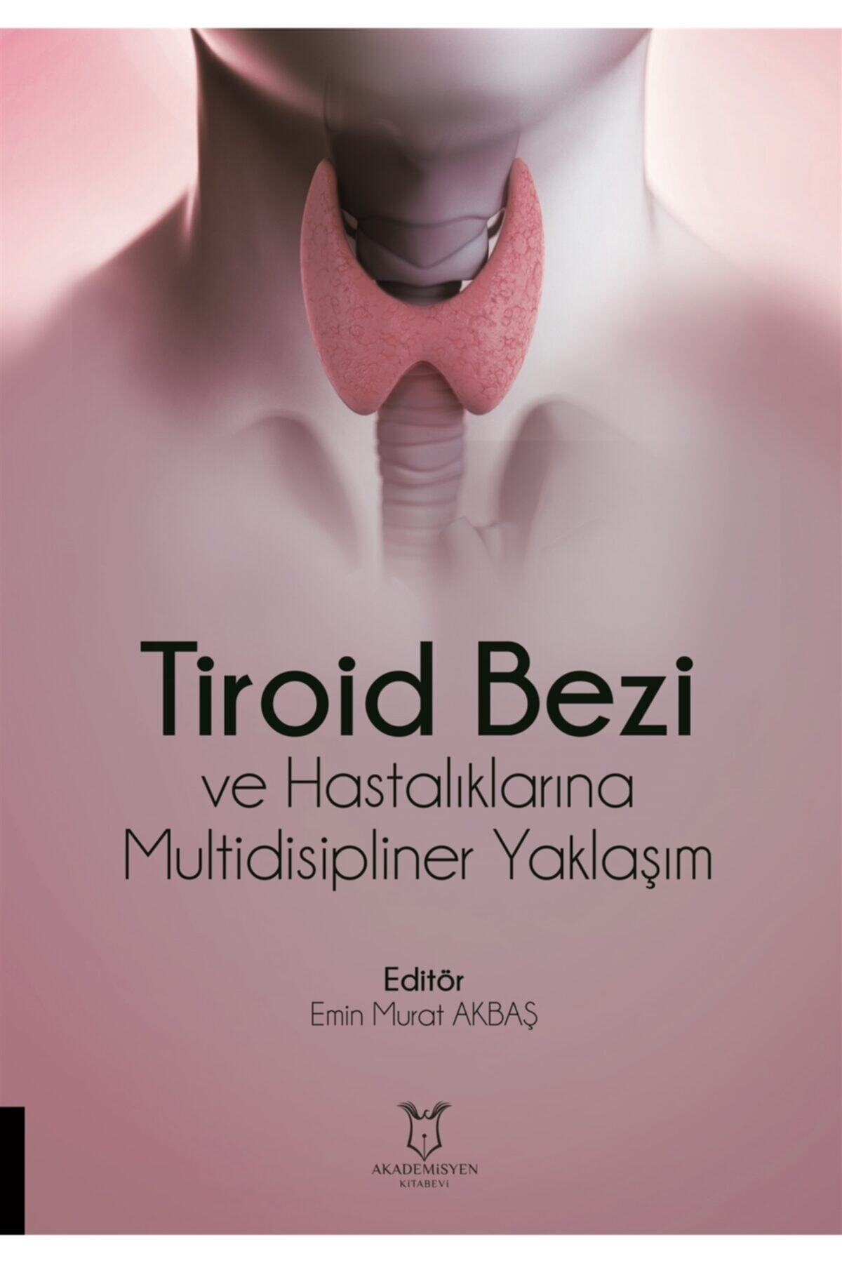 Akademisyen Kitabevi Tiroid Bezi Ve Hastalıklarına Multidisipliner Yaklaşım - Emin Murat Akbaş 9786257409537