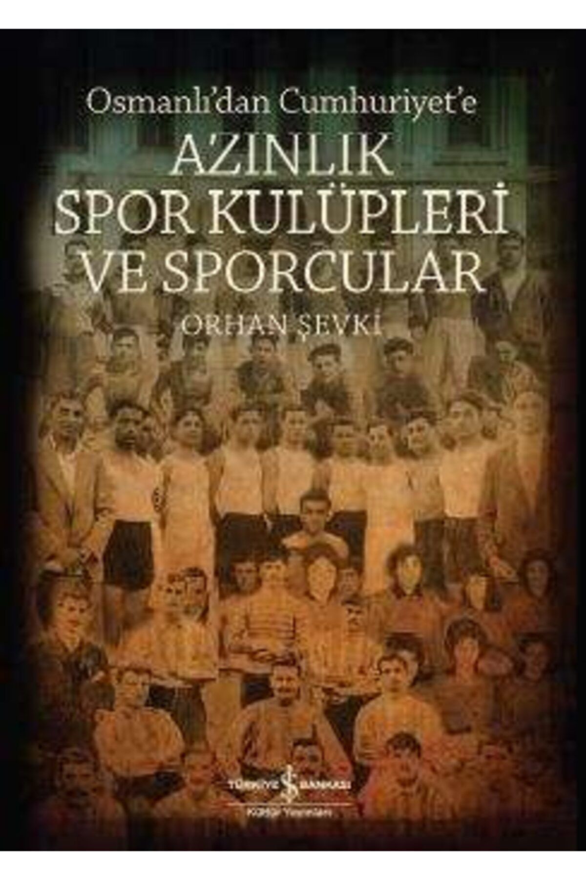İş Bankası Yay. Osmanlıdan Cumhuriyet'e Azınlık Spor Kulüpleri Ve Sporcular - Orhan Şevki