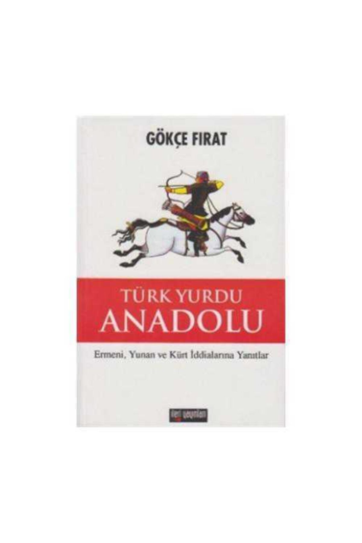 İleri Yayıncılık Türk Yurdu Anadolu Ermeni, Yunan Ve Kürt Iddialarına Yanıtlar