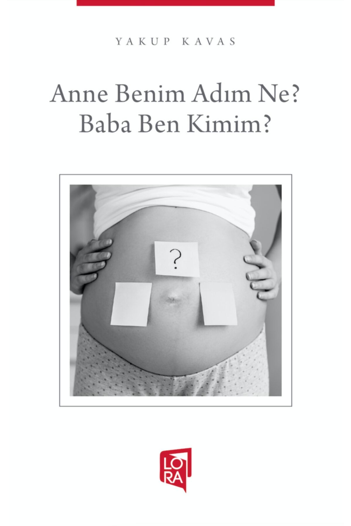 Lora Yayıncılık Yakup Kavas - Anne Benim Adım Ne  Baba Ben Kimim