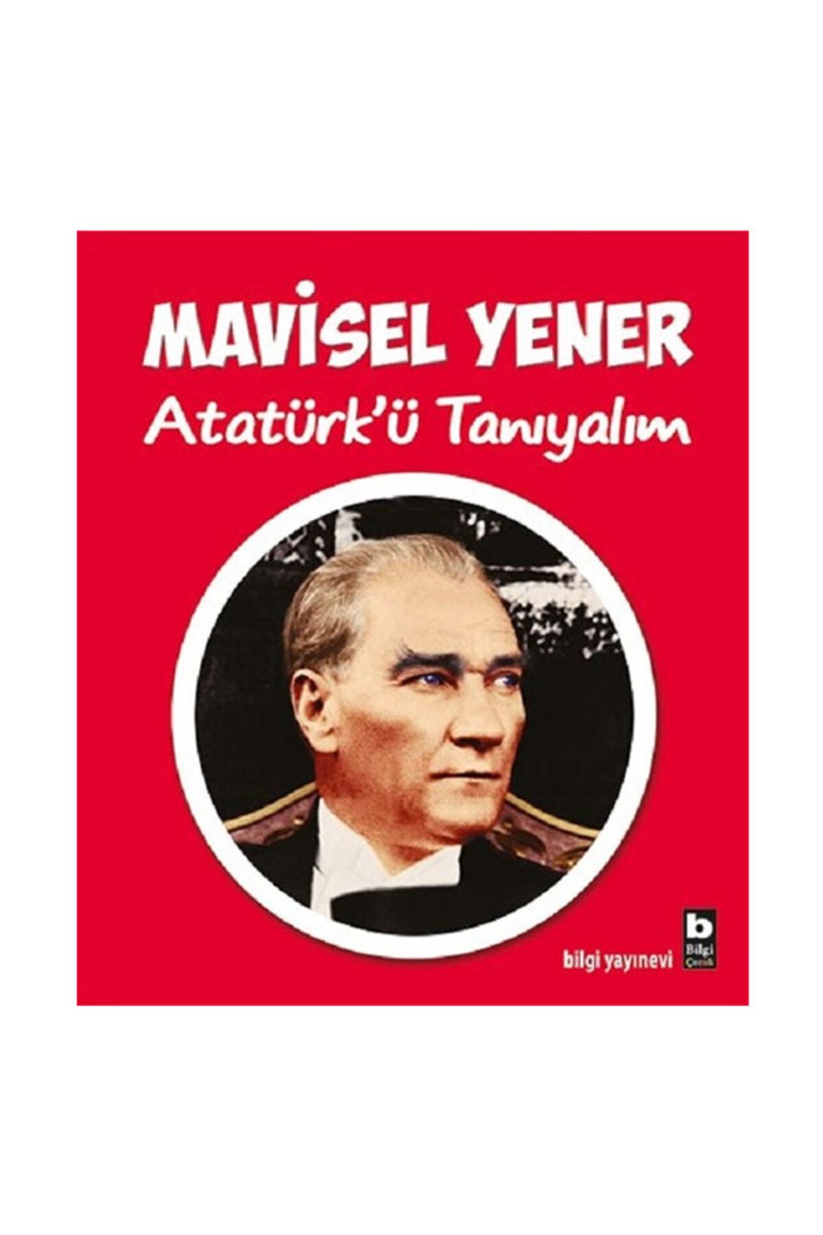 Bilgi YayınlarıAtatürk'üTanıyalım Mavisel Yen...