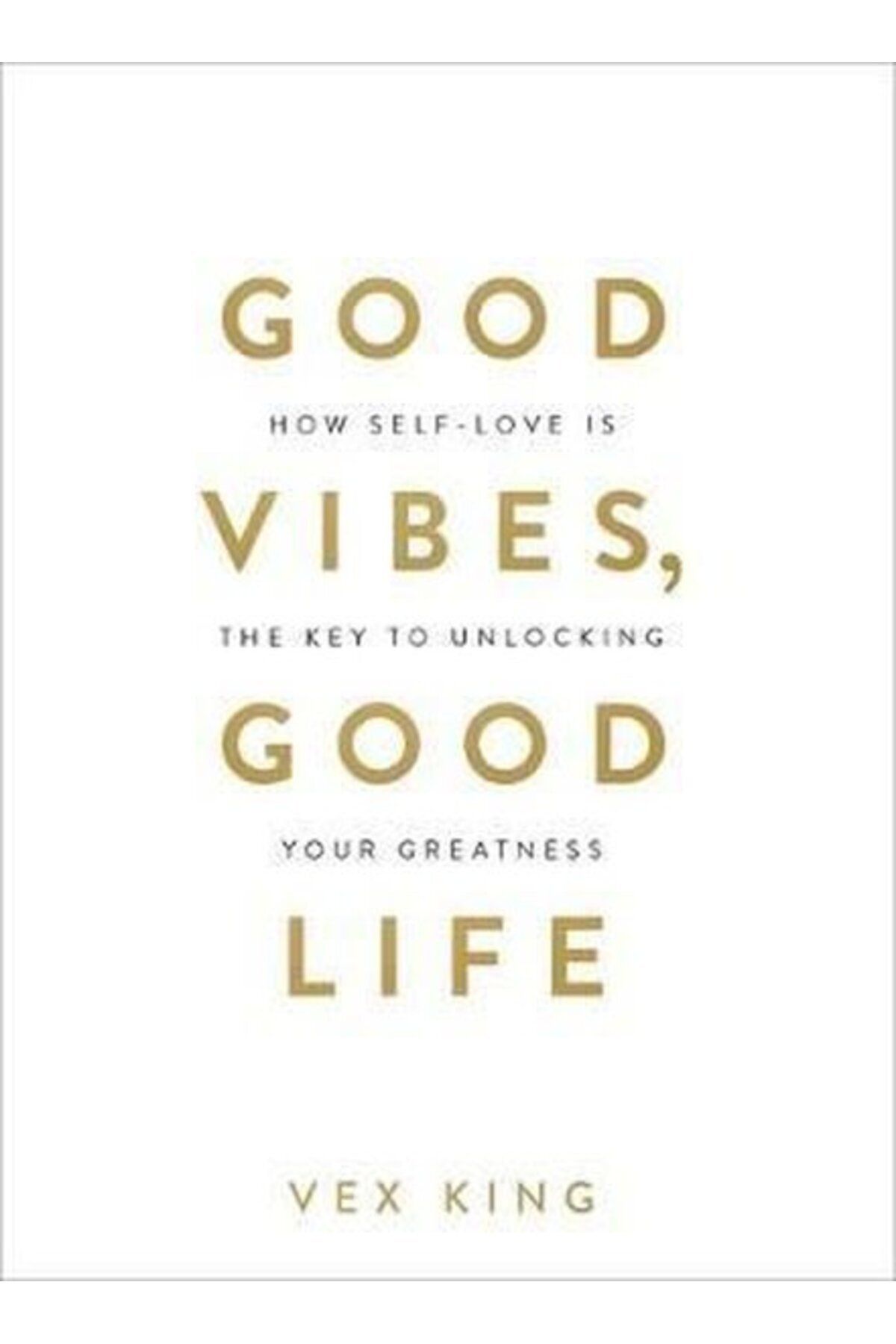 Good Vibes Good Life: How Self-Love Is The Key To Unlocking Your Greatness