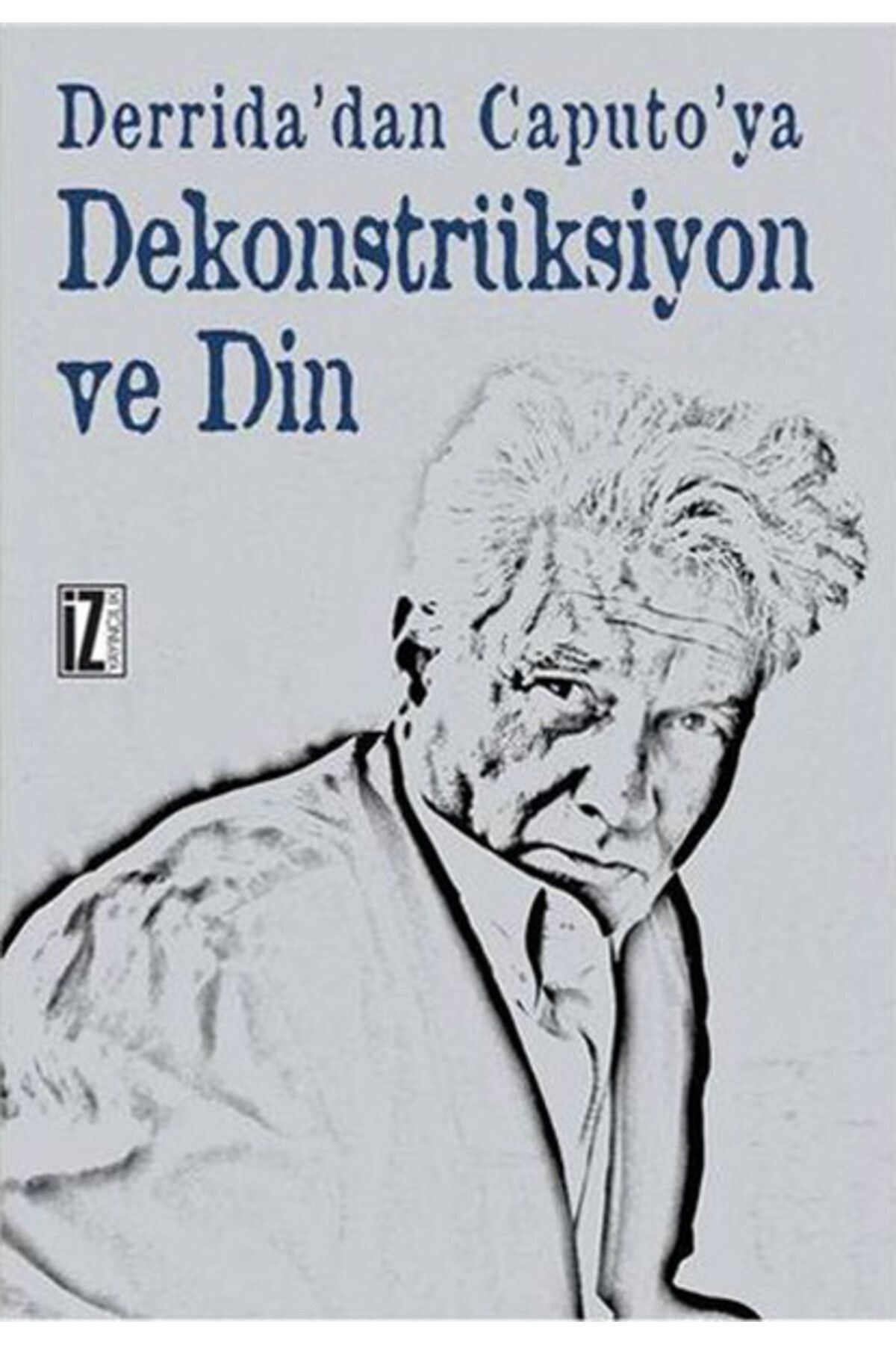 İz Yayıncılık Derrida'danCaputo'ya Dekonstrük...