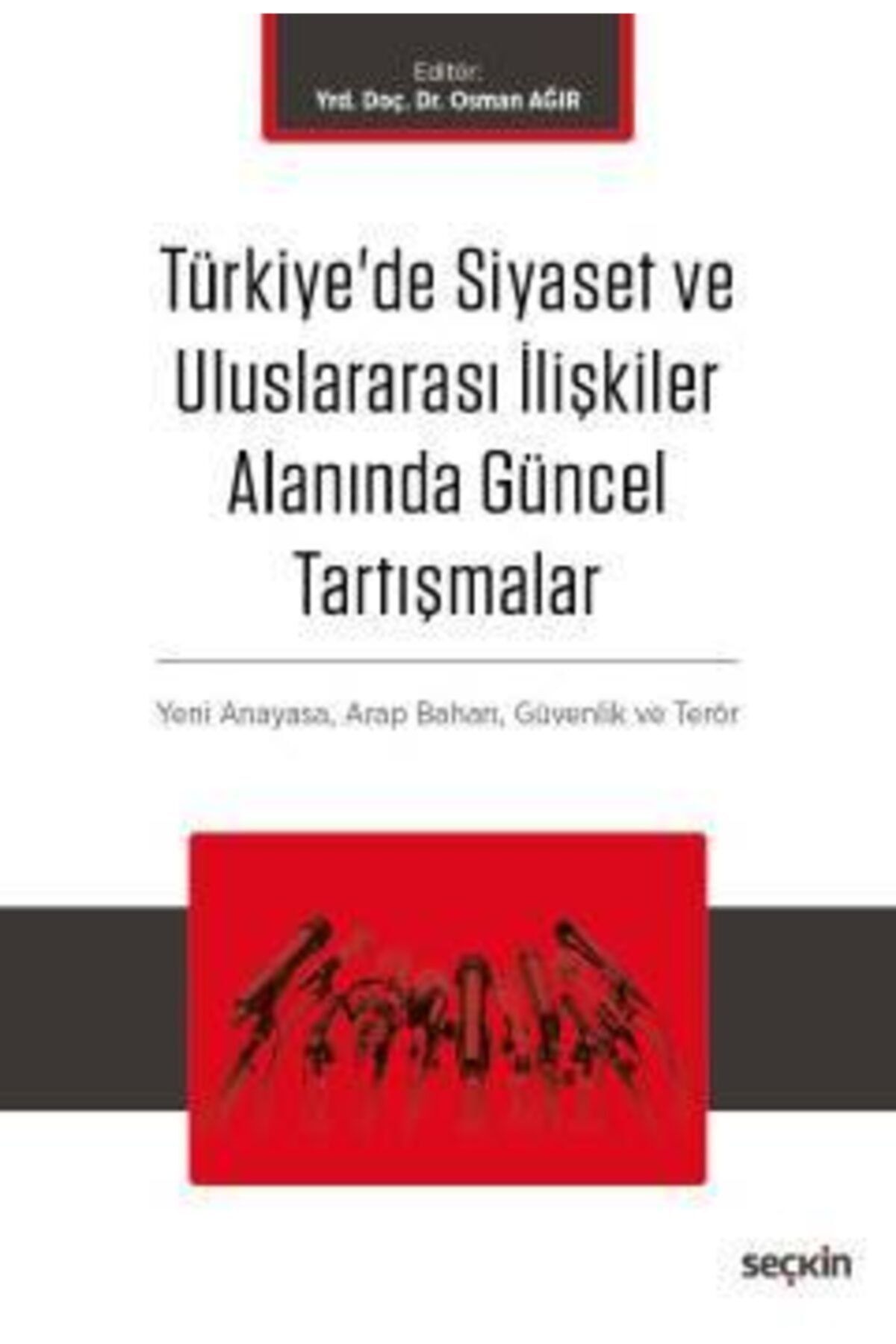 Seçkin Yayıncılık Türkiye'de Siyaset Ve Uluslararası Ilişkiler Alanında Güncel Tartışmalar Yeni Anayasa Ve Terör,