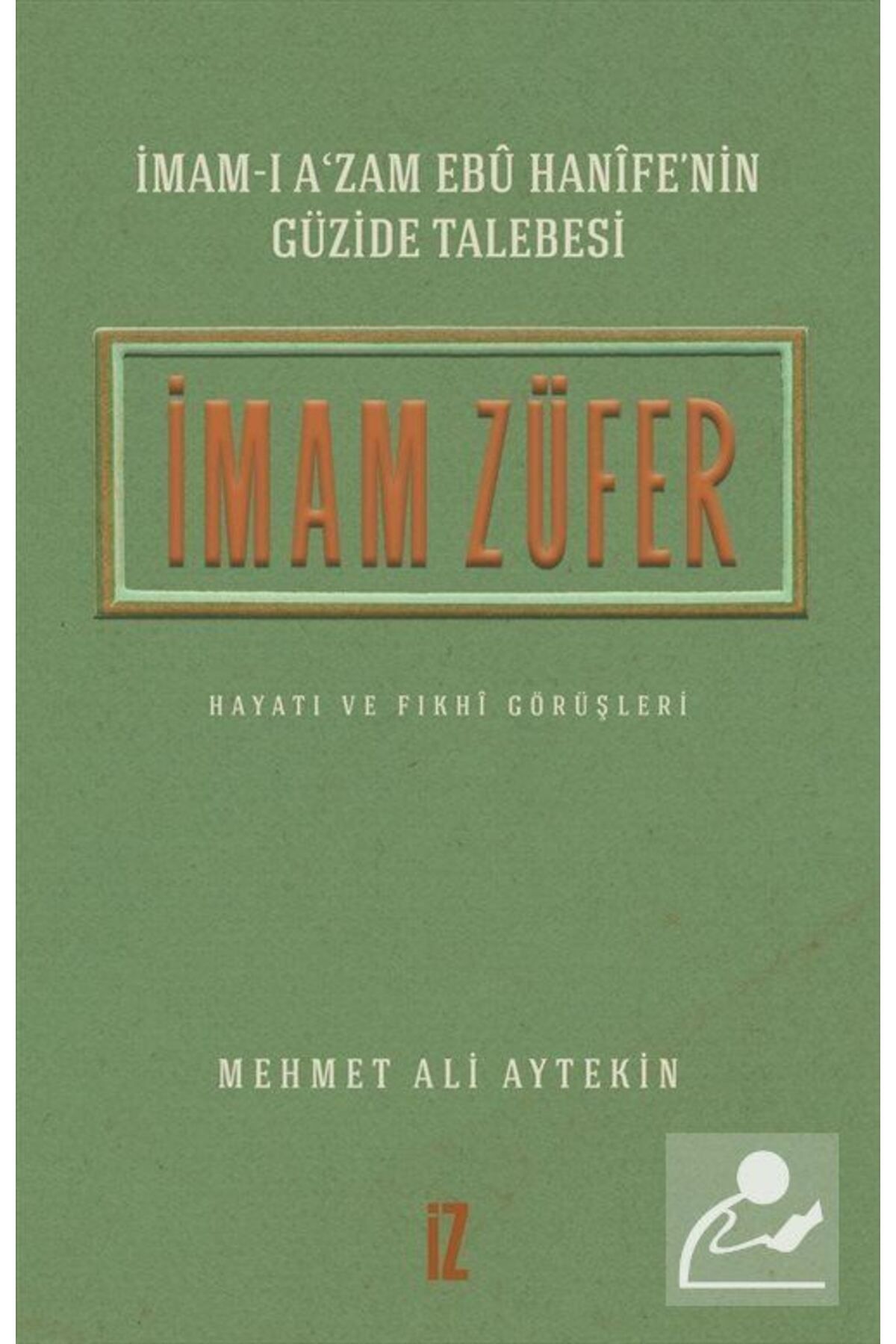 İmam-ı A'zam Ebû Hanîfe'nin Güzide Talebesi Imam Züfer Hayatı Ve Fıkhî Görüşleri