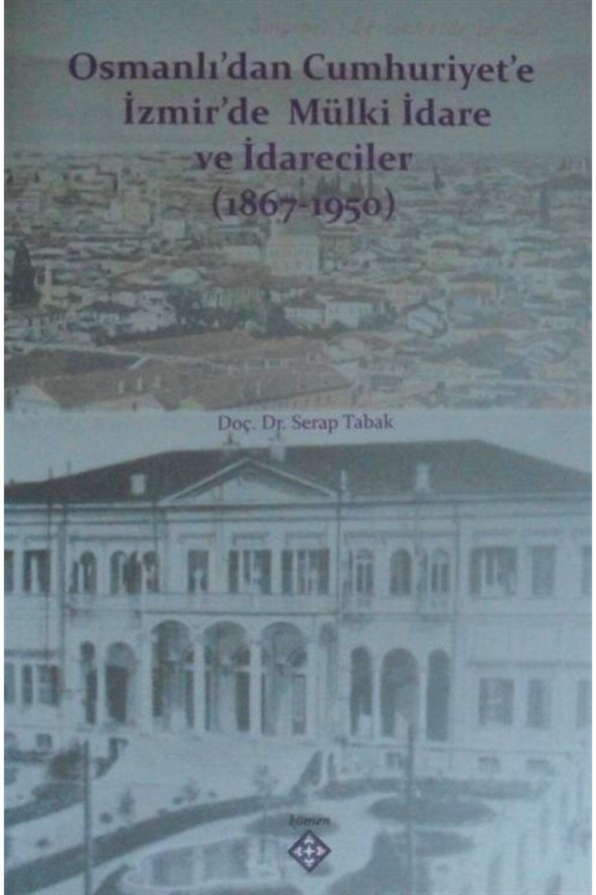 Kömen Yayınları Osmanlıdan Cumhuriyete Izmirde Mülki Idare Ve Idareciler (1867-1950)