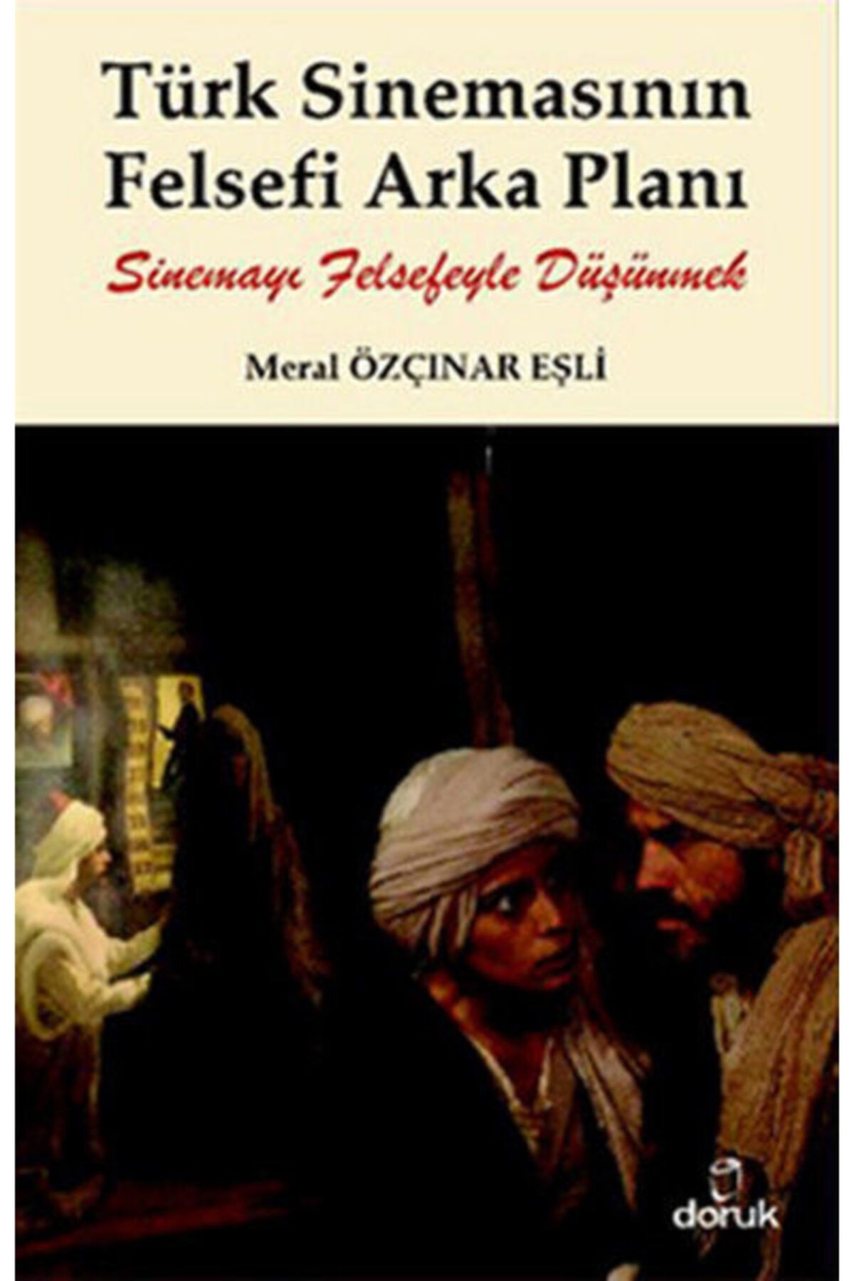 Doruk Yayınları Türk Sinemasının Felsefi Arka Planı Sinemayı Felsefeyle Düşünmek