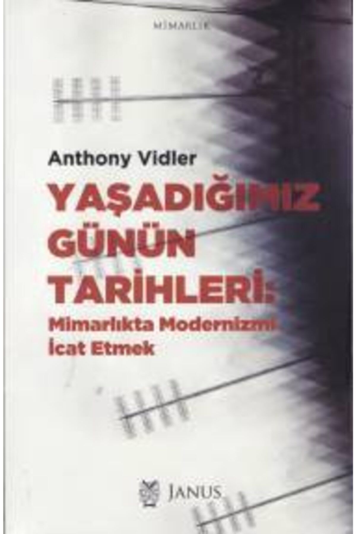 Janus Yaşadığımız Günün Tarihleri - Mimarlıkta Modernizmi Icat Etmek