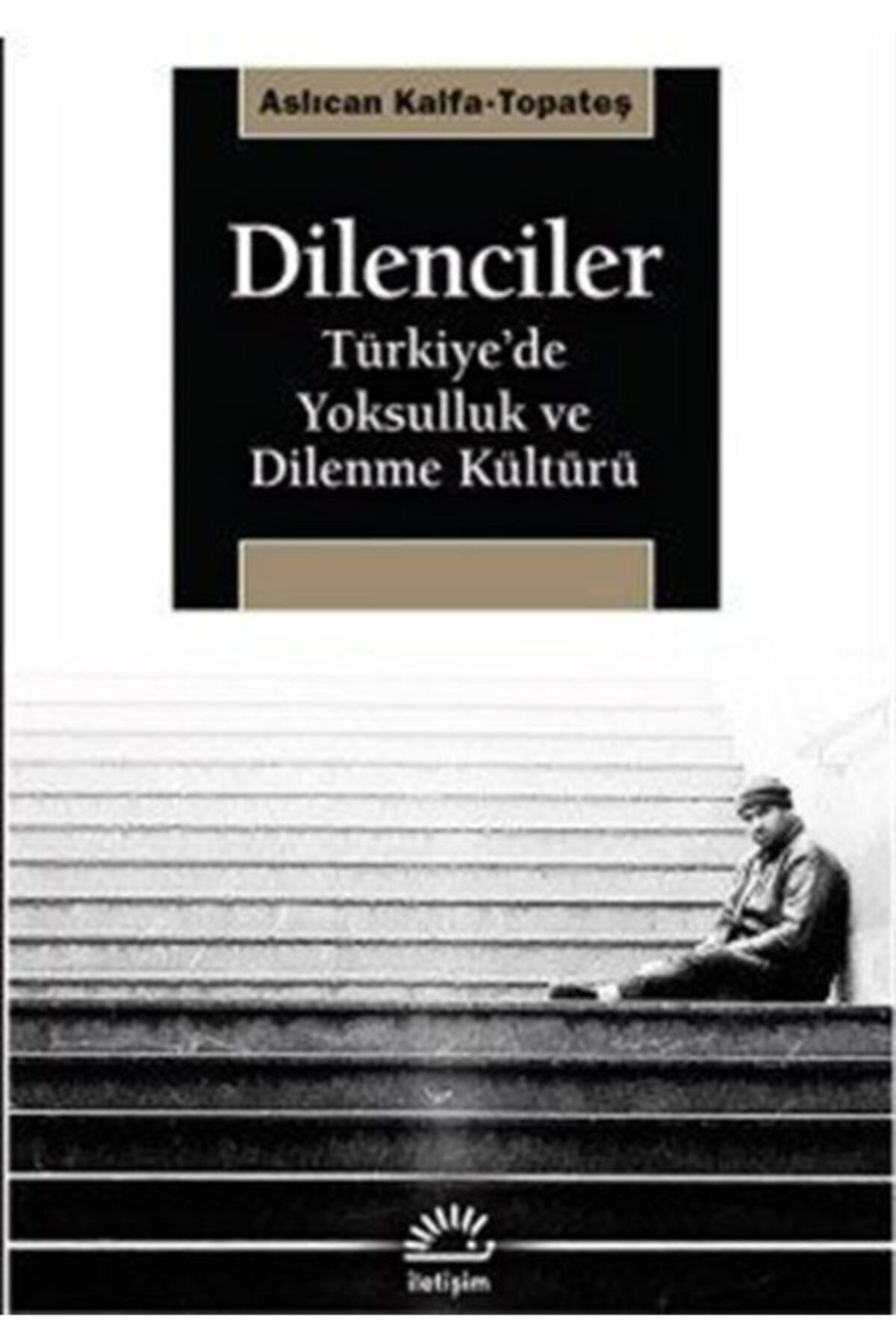 İletişim Yayınları Dilenciler & Türkiye'de Yoksulluk Ve Dilenme Kültürü