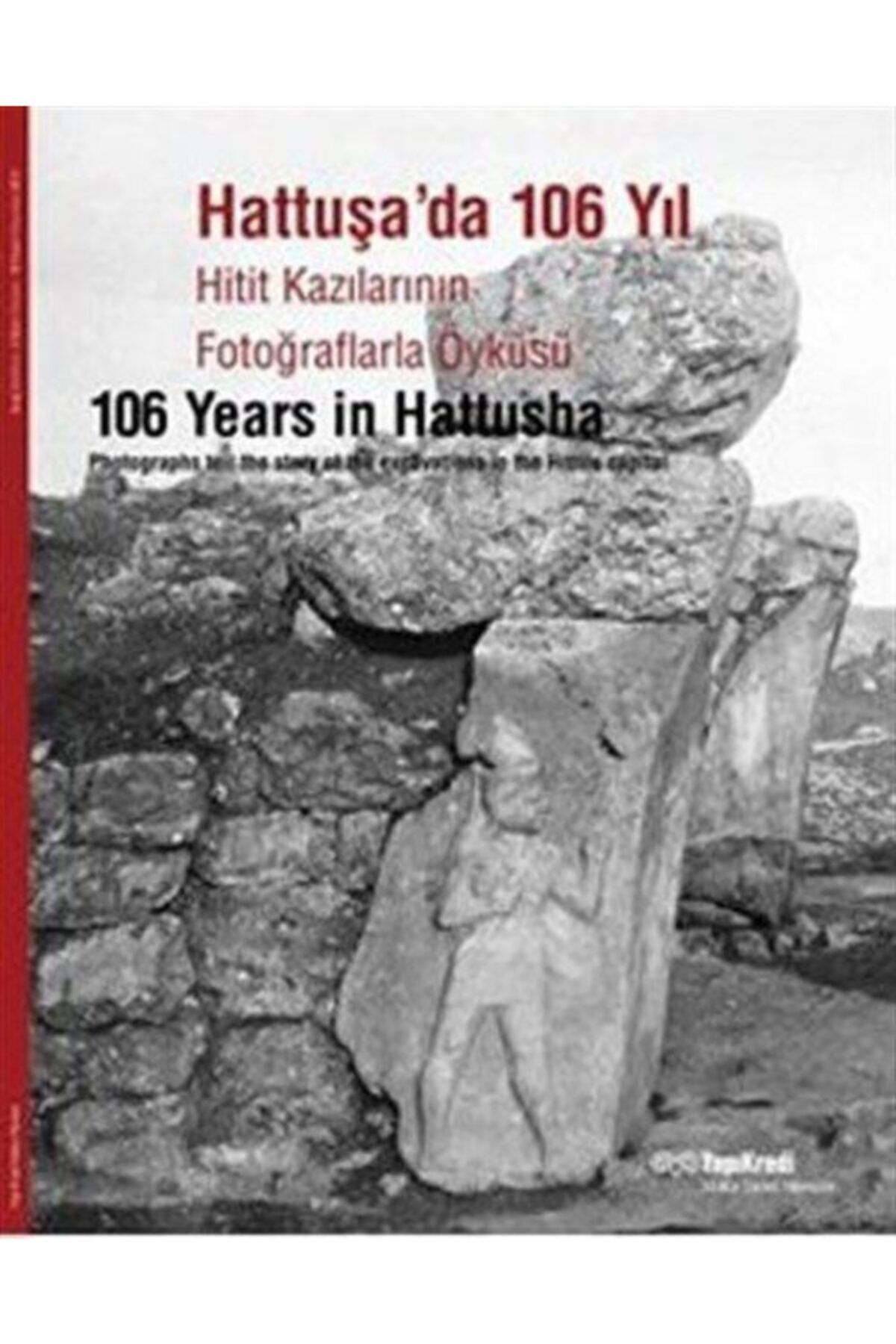 Yapı Kredi Yayınları Hattuşa'da 106 Yıl & Hitit Kazılarının Fotoğraflarla Öyküsü
