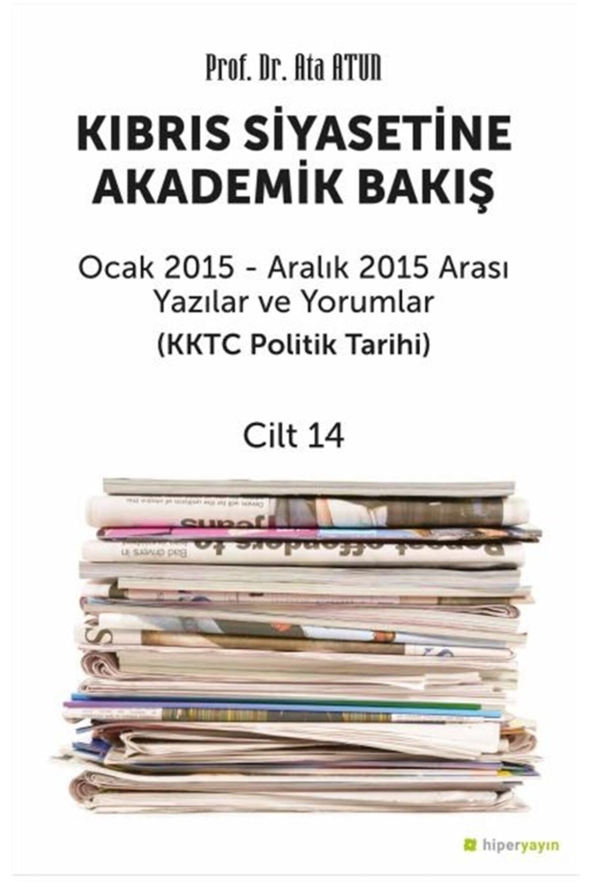 Hiperlink Yayınları Kıbrıs Siyasetine Akademik Bakış Ocak 2015 Aralık 2015 Arası Yazılar Ve Yorumlar Cilt 14