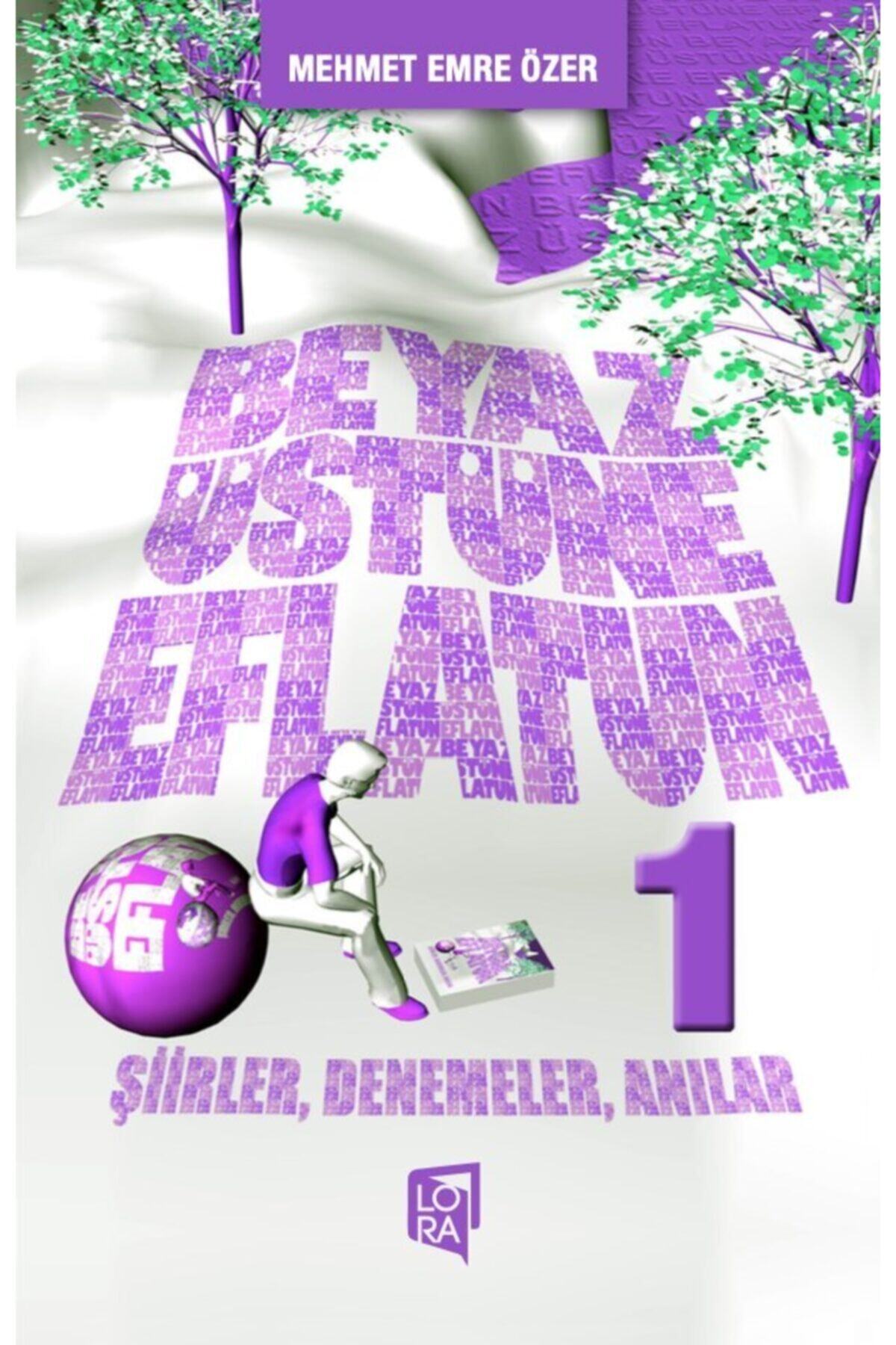 Lora Yayıncılık Mehmet Emre Özer - Beyaz Üstüne Eflatun - Şiirler  Denemeler Anılar Cilt 1
