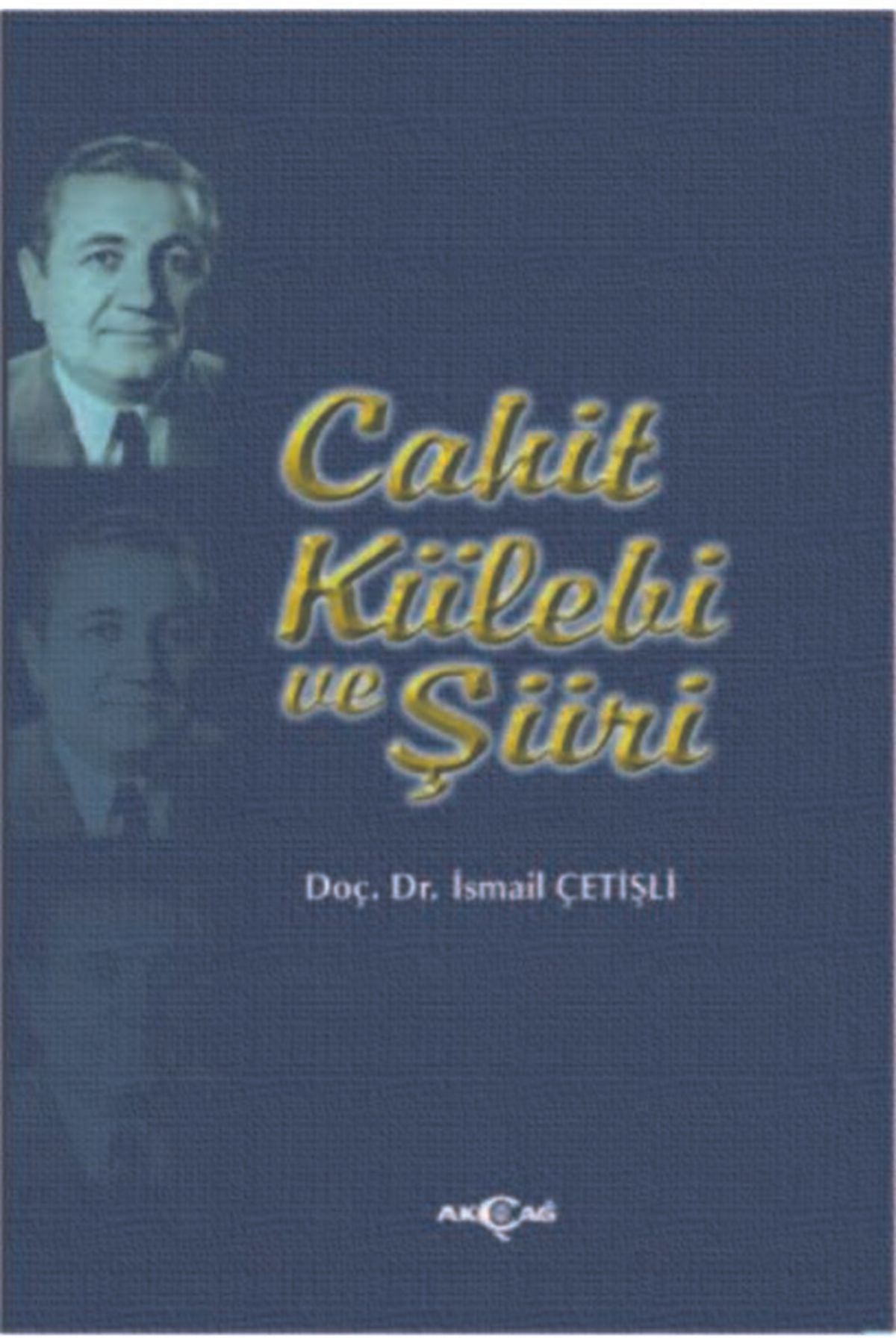 Akçağ Yayınları 9789753382076 Cahit Külebi Ve Şiiri -ismail Çetişli