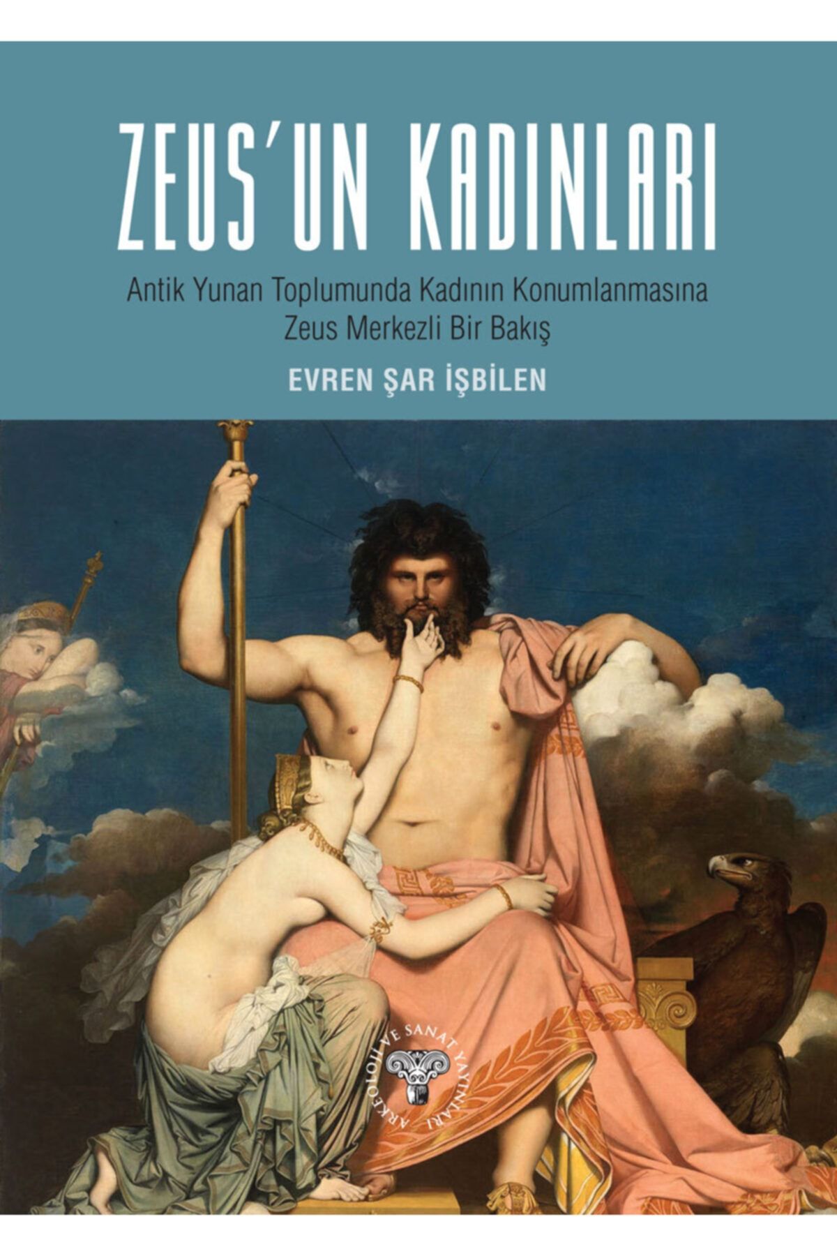 Arkeoloji ve Sanat Yayınları Zeus'un Kadınları - Antik Yunan Toplumunda Kadın Konumlanmasına Zeus Merkezli Bir Bakış