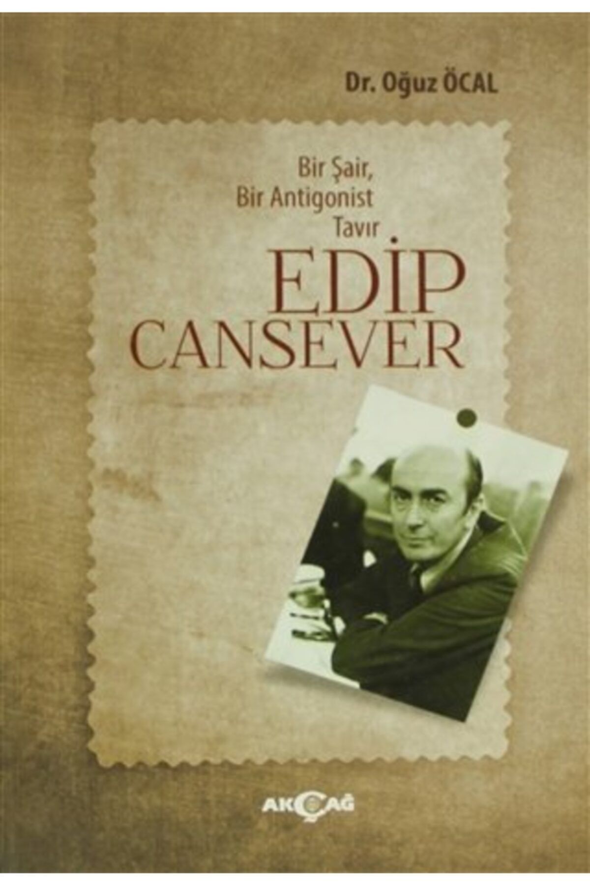 Akçağ Yayınları 9786053420316 Edip Cansever Bir Şair Bir Antigonist Tavır -oğuz Öcal