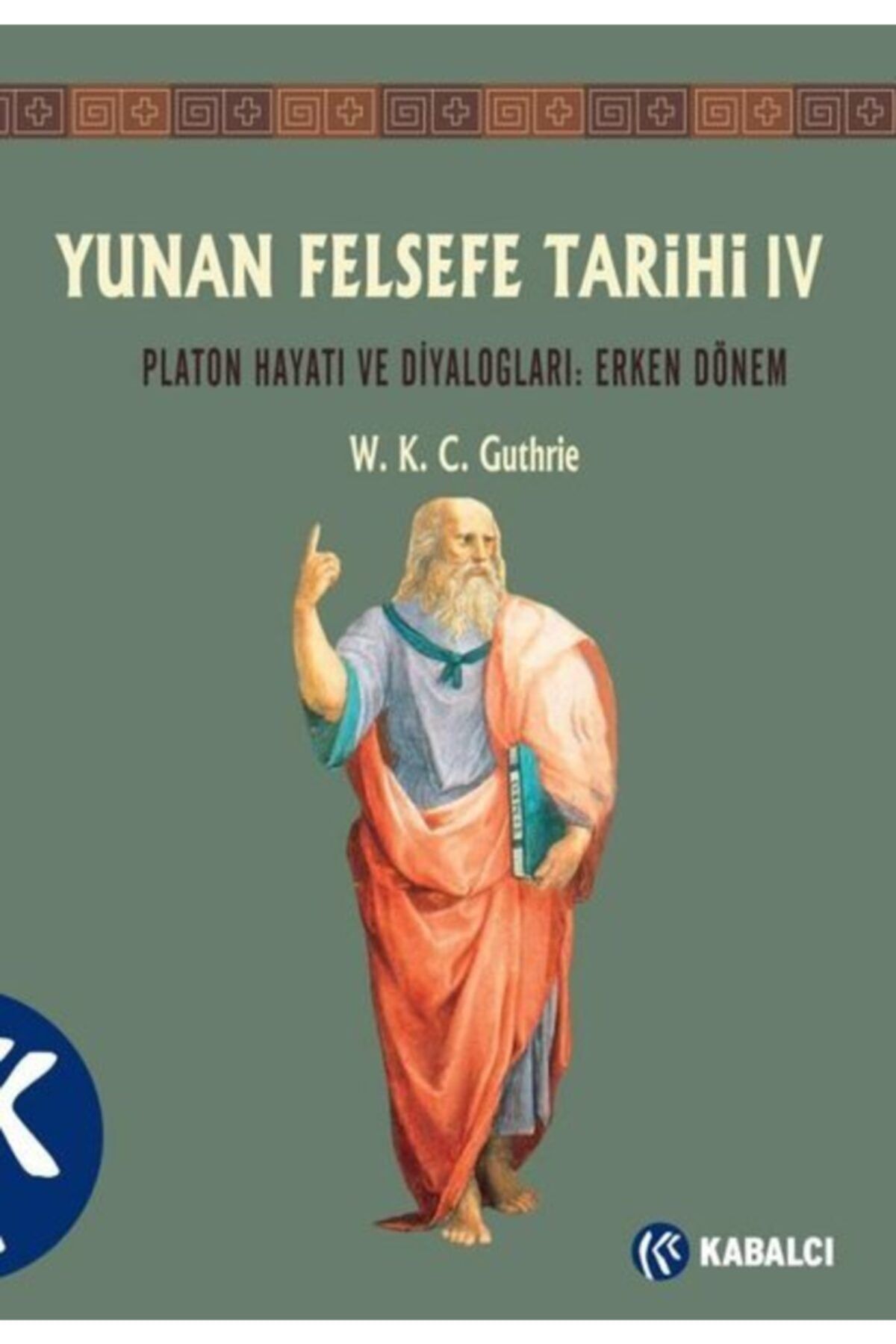 Kabalcı Yayınevi Yunan Felsefe Tarihi 4: Platon Hayatı Ve Diyalogları - Erken Dönem