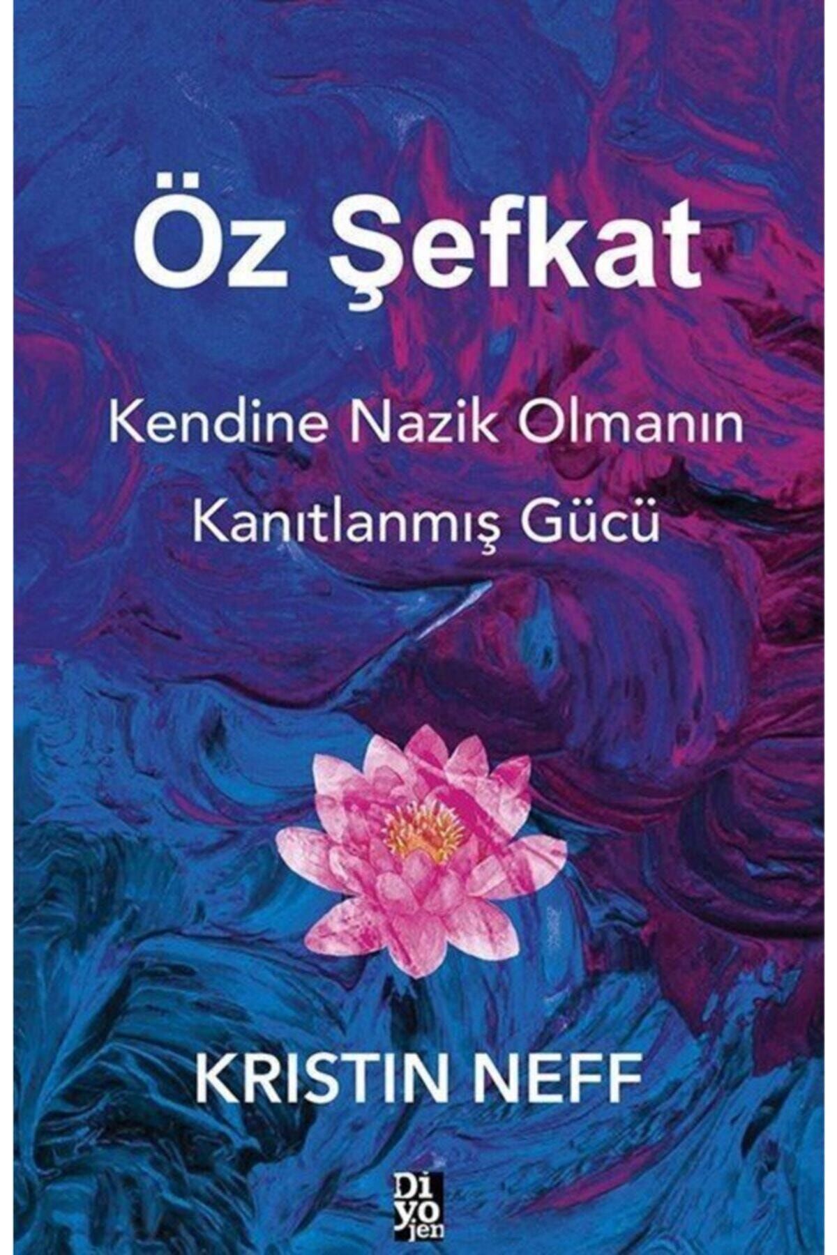 Diyojen Yayıncılık Öz Şefkat & Kendine Nazik Olmanın Kanıtlanmış Gücü