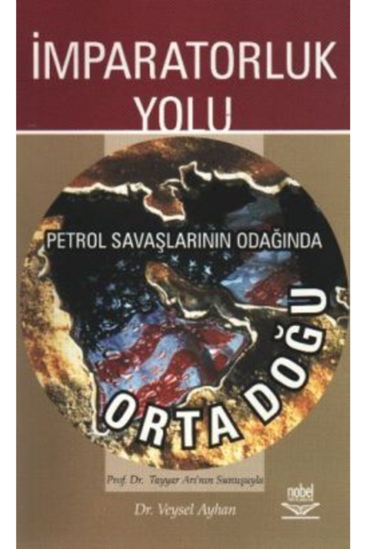Nobel Akademik Yayıncılık Imparatorluk Yolu -petrol Savaşlarının Odağında Orta Doğu-