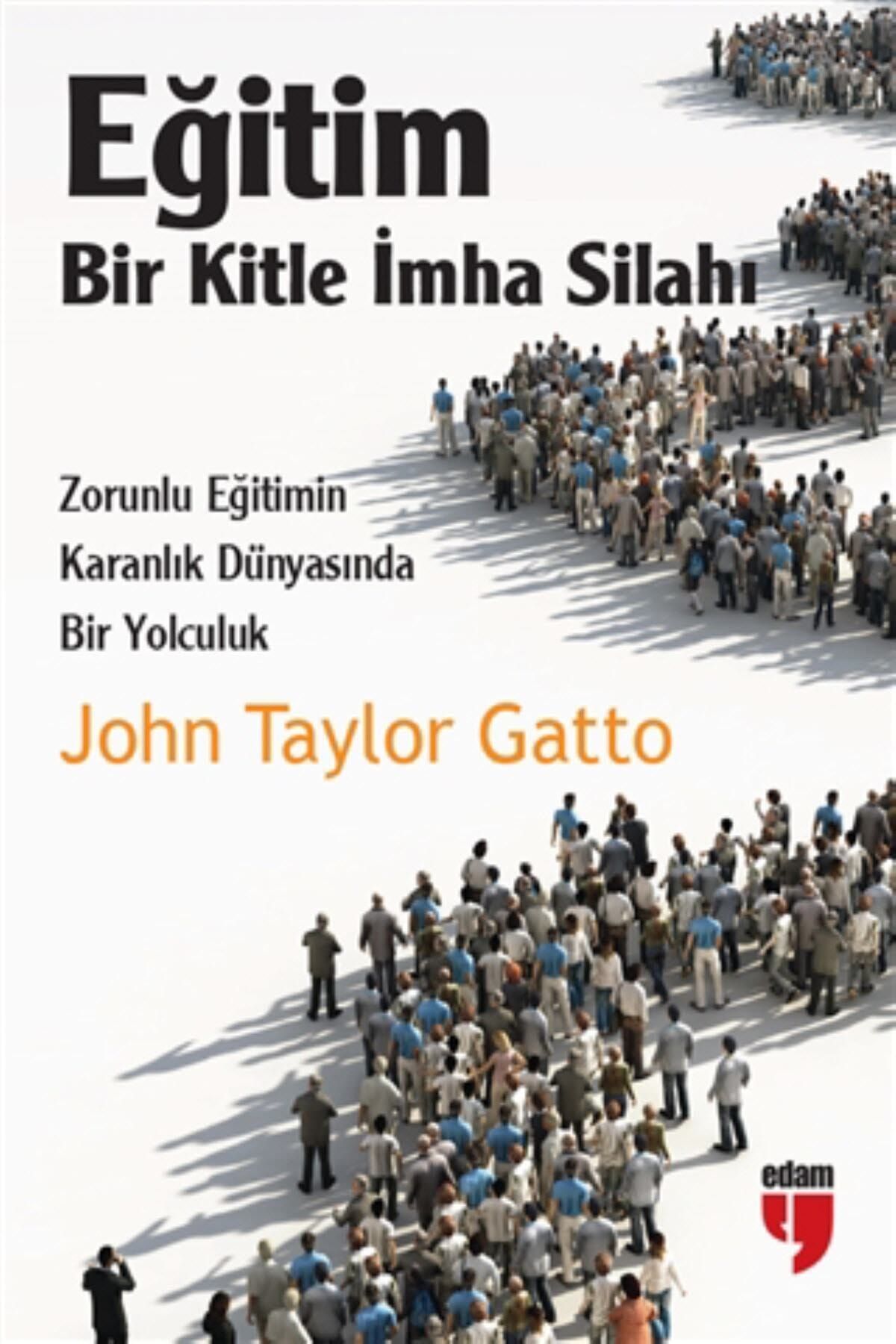 Edam Yayınları Eğitim: Bir Kitle Imha Silahı - John Taylor Gatto