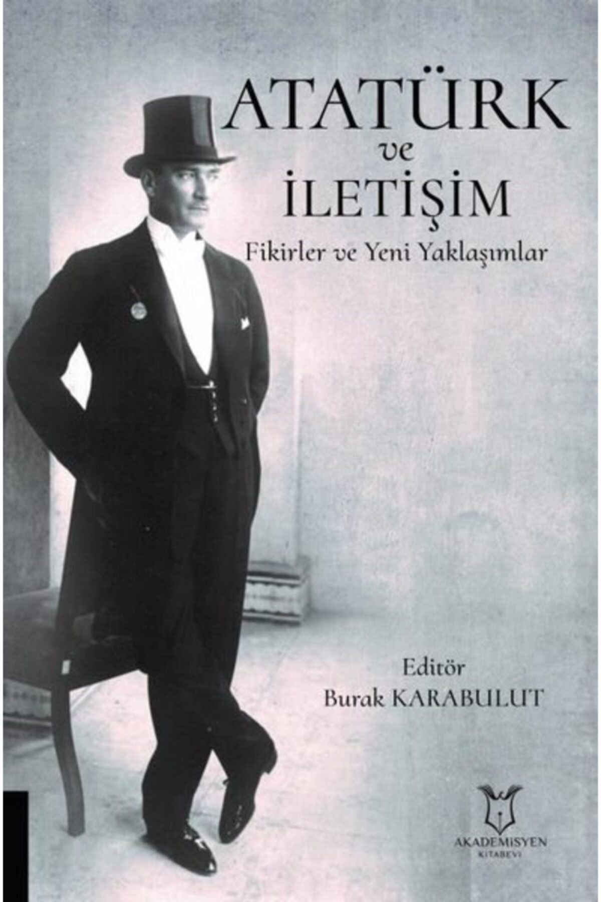 Akademisyen Kitabevi Atatürk Ve Iletişim Fikirler Ve Yeni Yaklaşımlar