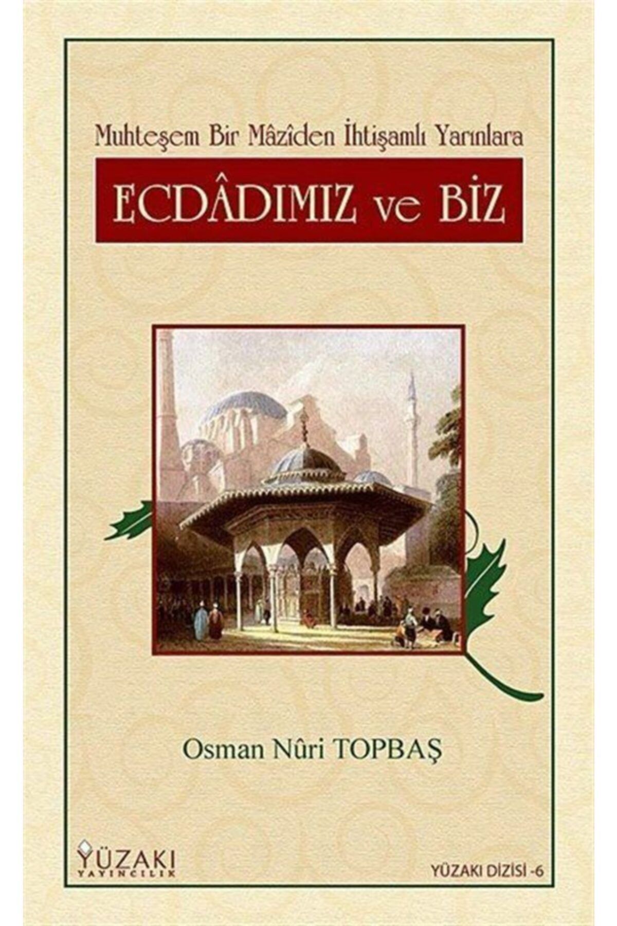 Yüzakı Yayıncılık Ecdadımız Ve Biz & Muhteşem Bir Maziden Ihtişamlı Yarınlara
