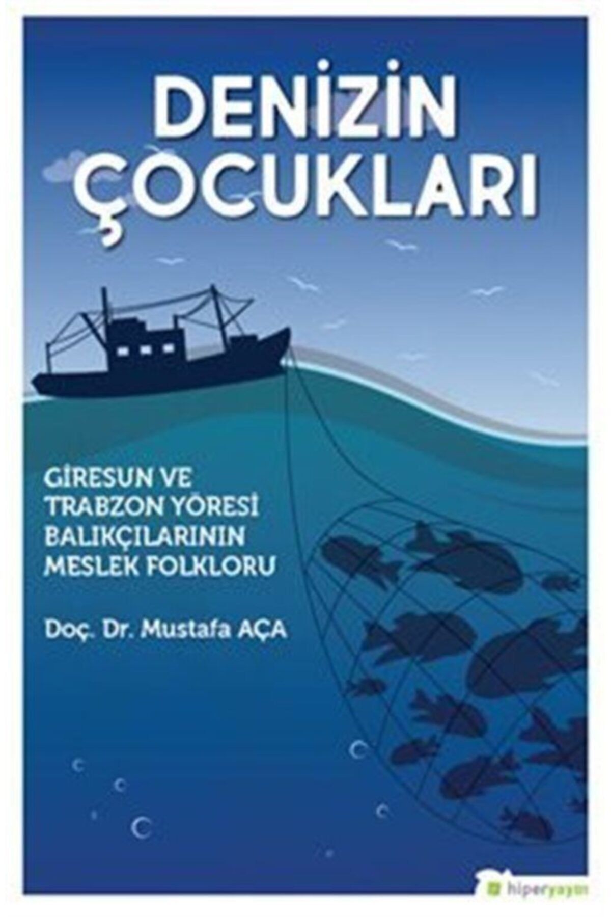 Hiperlink Yayınları Denizin Çocukları & Giresun Ve Trabzon Yöresi Balıkçılarının Meslek Folkloru