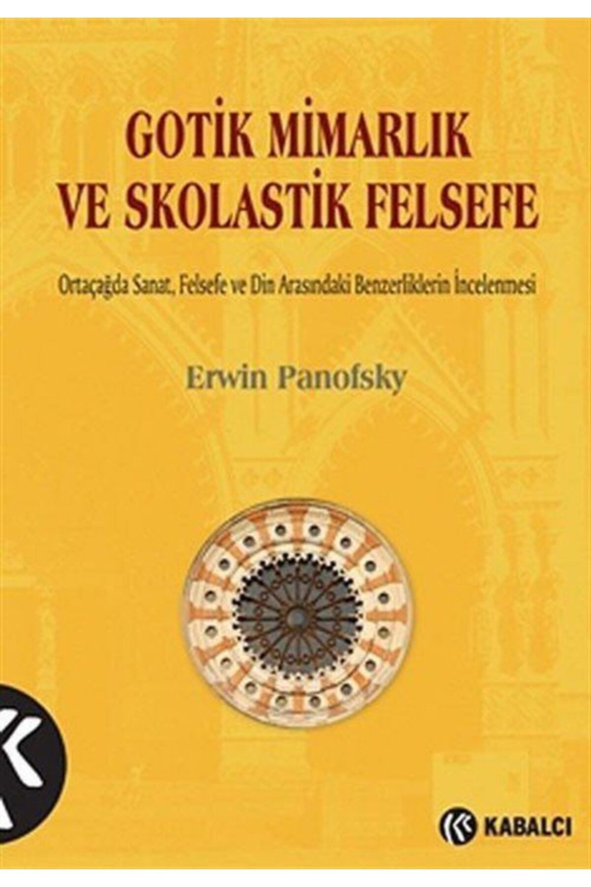 Kabalcı Yayınları Gotik Mimarlık Ve Skolastik Felsefe & Ortaçağda Sanat, Felsefe Ve Din Arasındaki Benzerliklerin I...