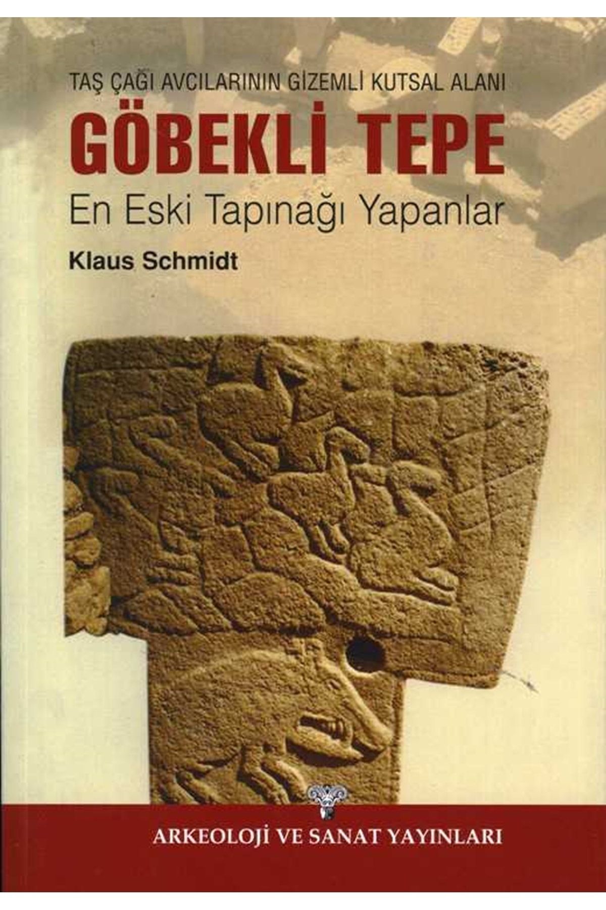 Arkeoloji ve Sanat Yayınları Taş Çağı Avcılarının Gizemli Kutsal Alanı Göbekli Tepe - En Eski Tapınağı Yapanlar