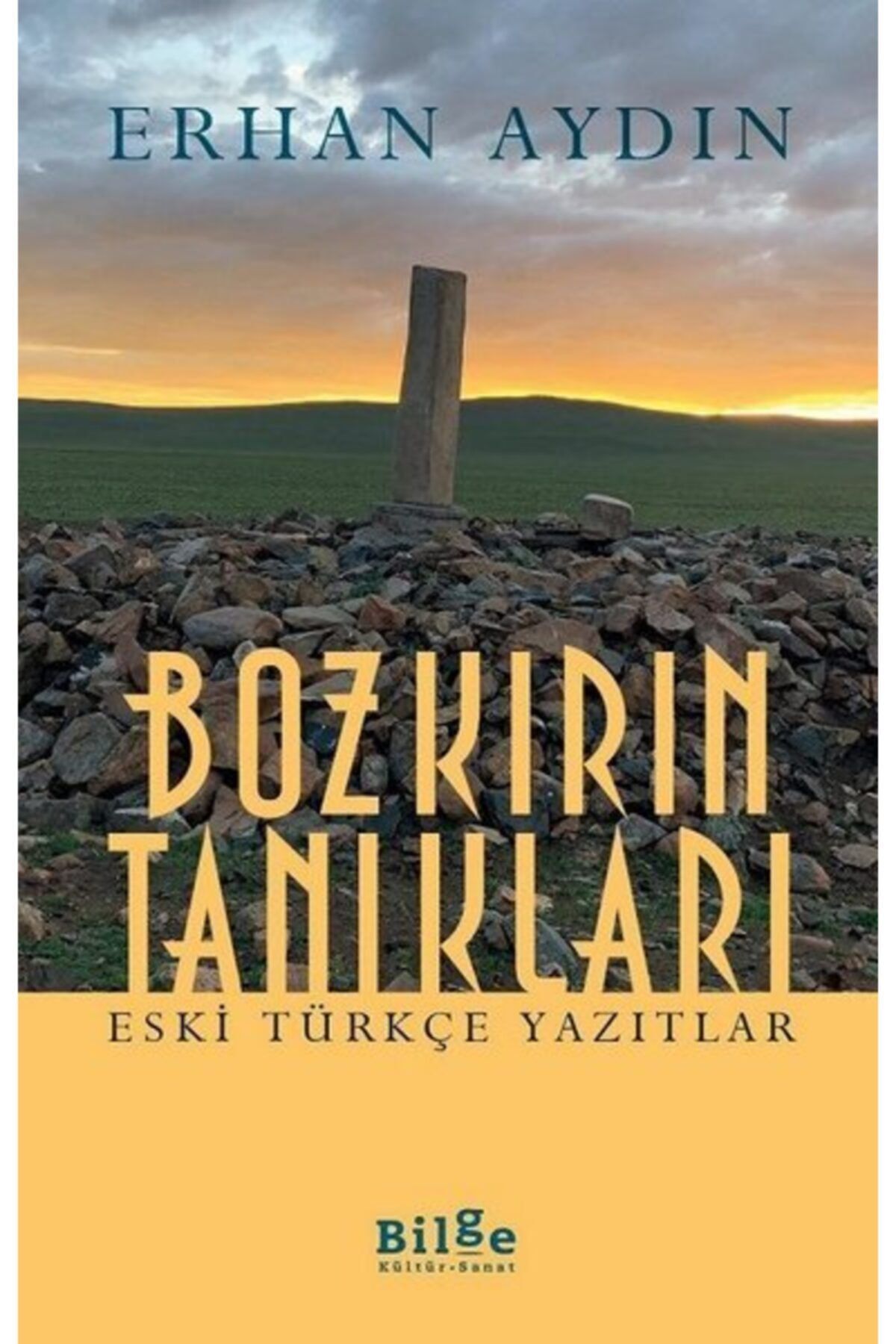 Bilge Kültür Sanat Bozkırın Tanıkları - Eski Türkçe Yazıtlar