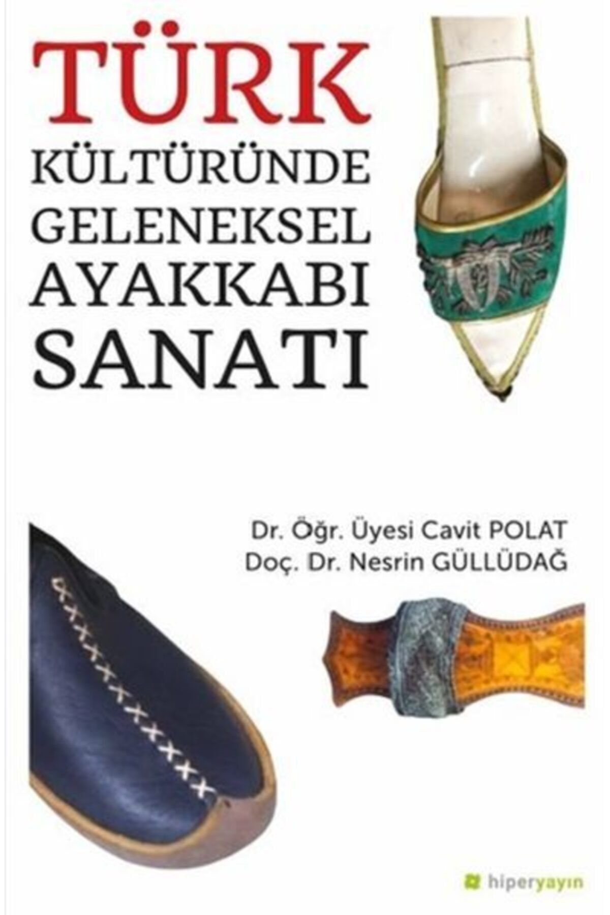 Hiperlink Yayınları Bsrl Türk Kültüründe Geleneksel Ayakkabı Sanatı - Nesrin Güllüdağ