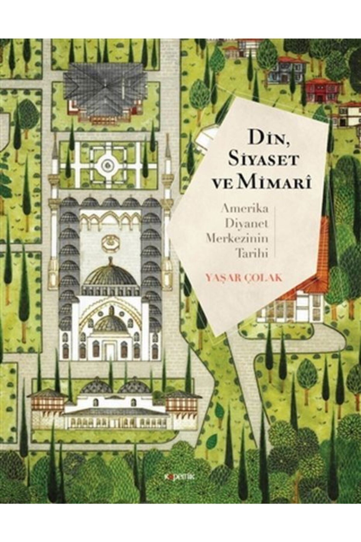 Kopernik Kitap Bsrl K11 Din, Siyaset Ve Mimari: Amerika Diyanet Merkezinin Tarihi - Yaşar Çolak