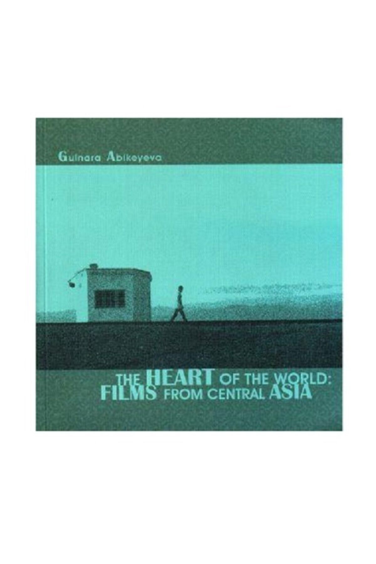 Kişisel Yayınlar The Heart Of The World Films From Central Asia - Gulnara Abikeyeva; Dana Zhamanbalina-mazur