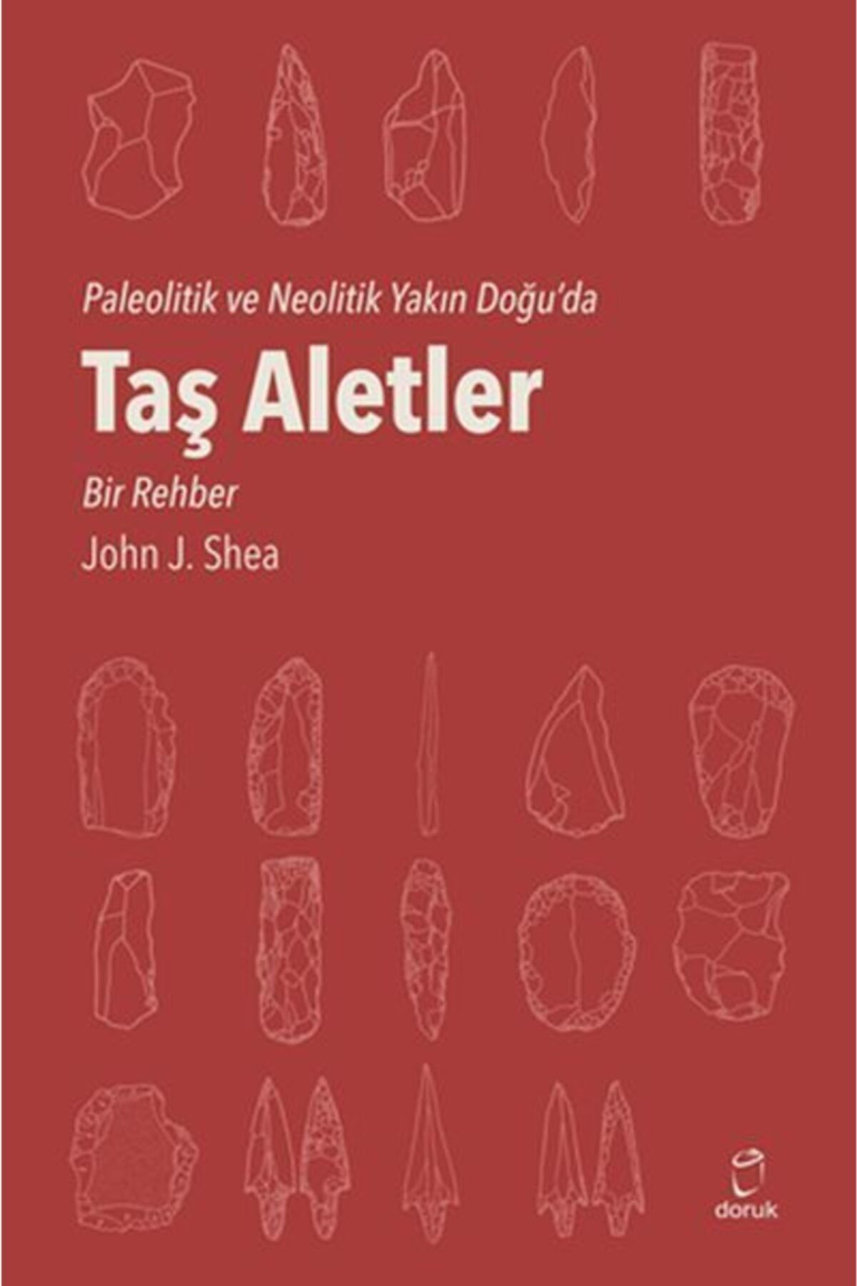 Doruk Kıda K02 Taş Aletler Paleolitik Ve Neolitik Yakın Doğu'da - John J. Shea