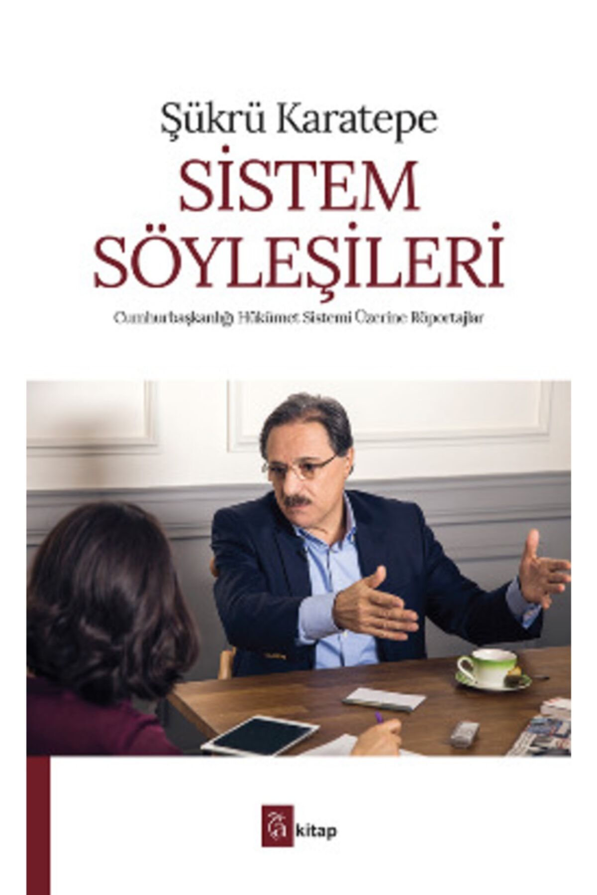 A Kitap Sistem Söyleşileri : Cumhurbaşkanlığı Hükümet Sistemi Üzerine Röportajlar