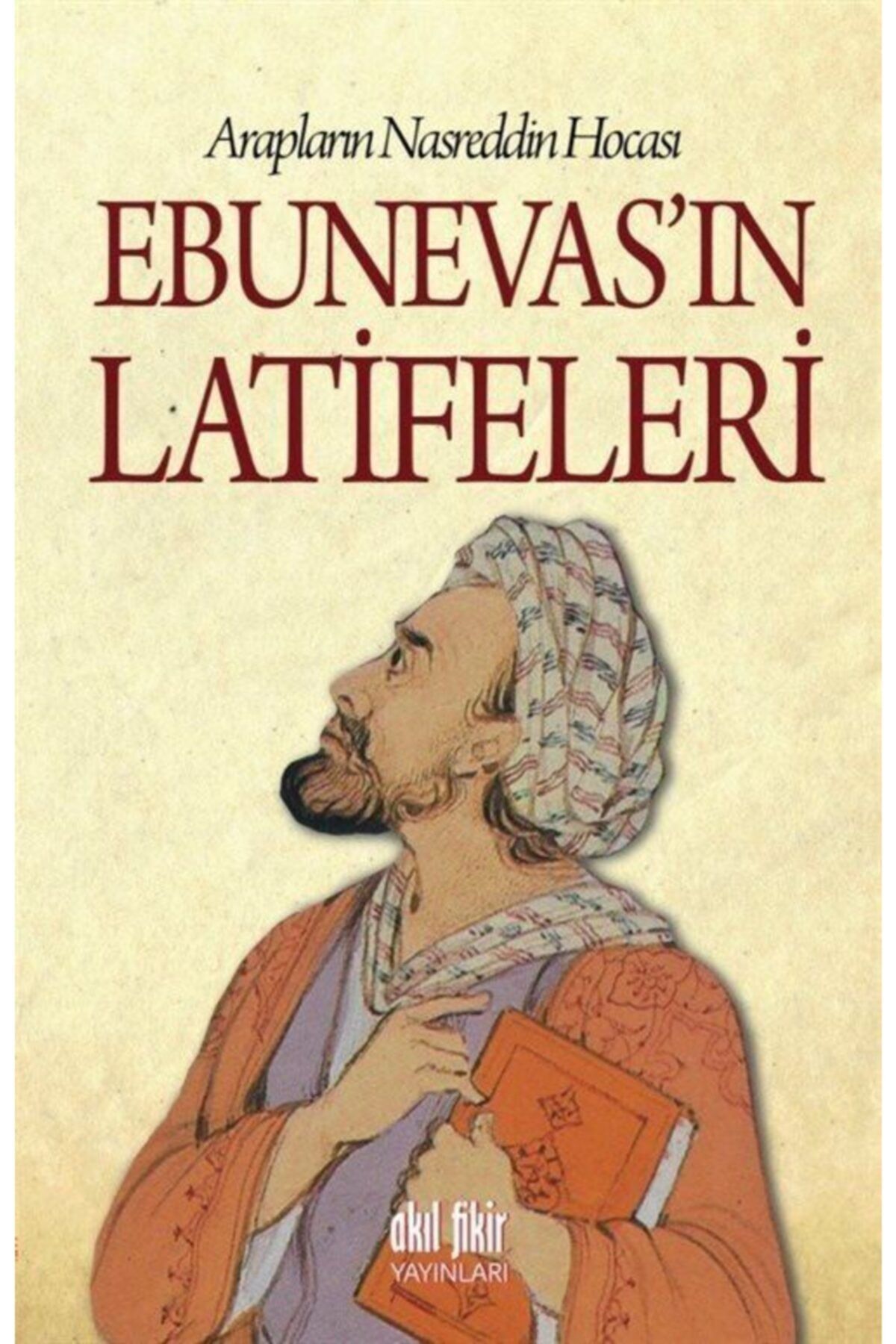 Akıl Fikir Yayınları Arapların Nasreddin Hocası Ebunevas'ın Latifeleri