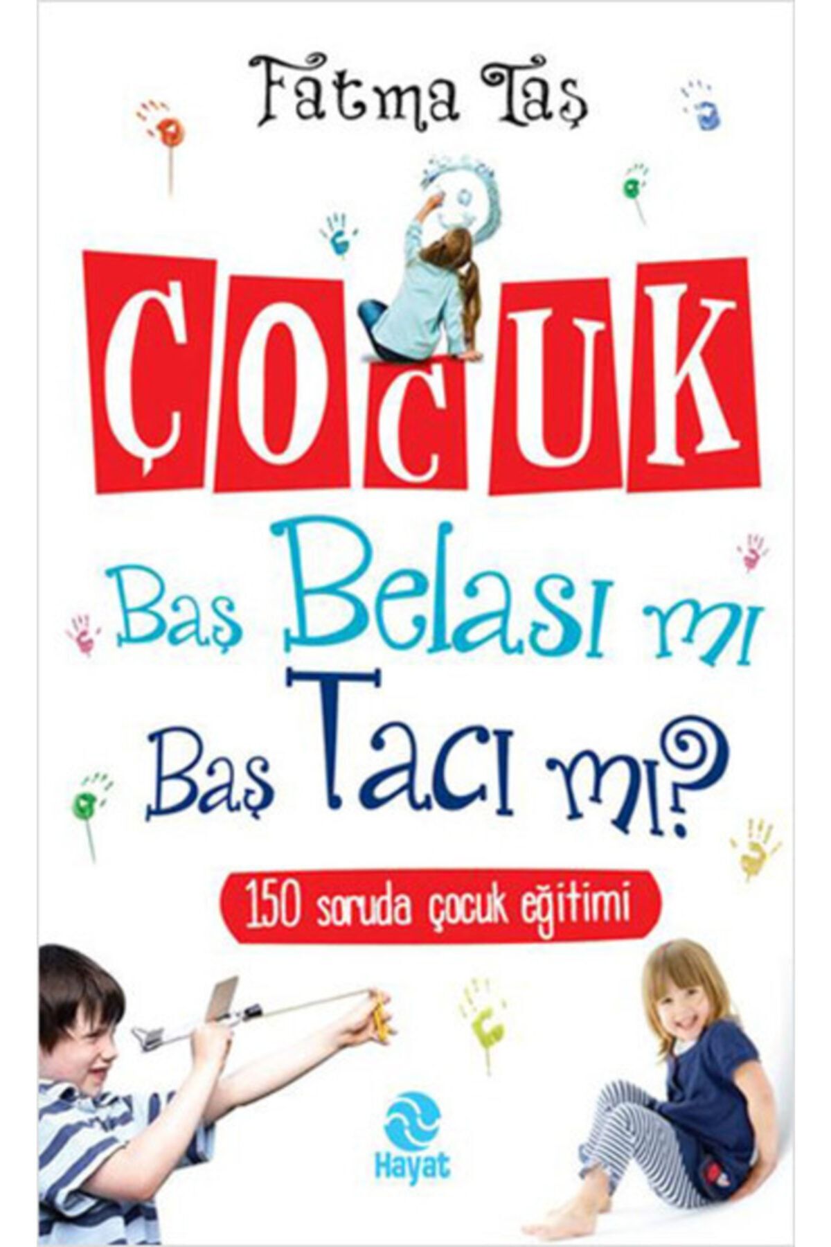 Hayat Yayınları Çocuk Baş Belası Mı Baş Tacı Mı  / 150 Soruda Çocuk Eğitimi