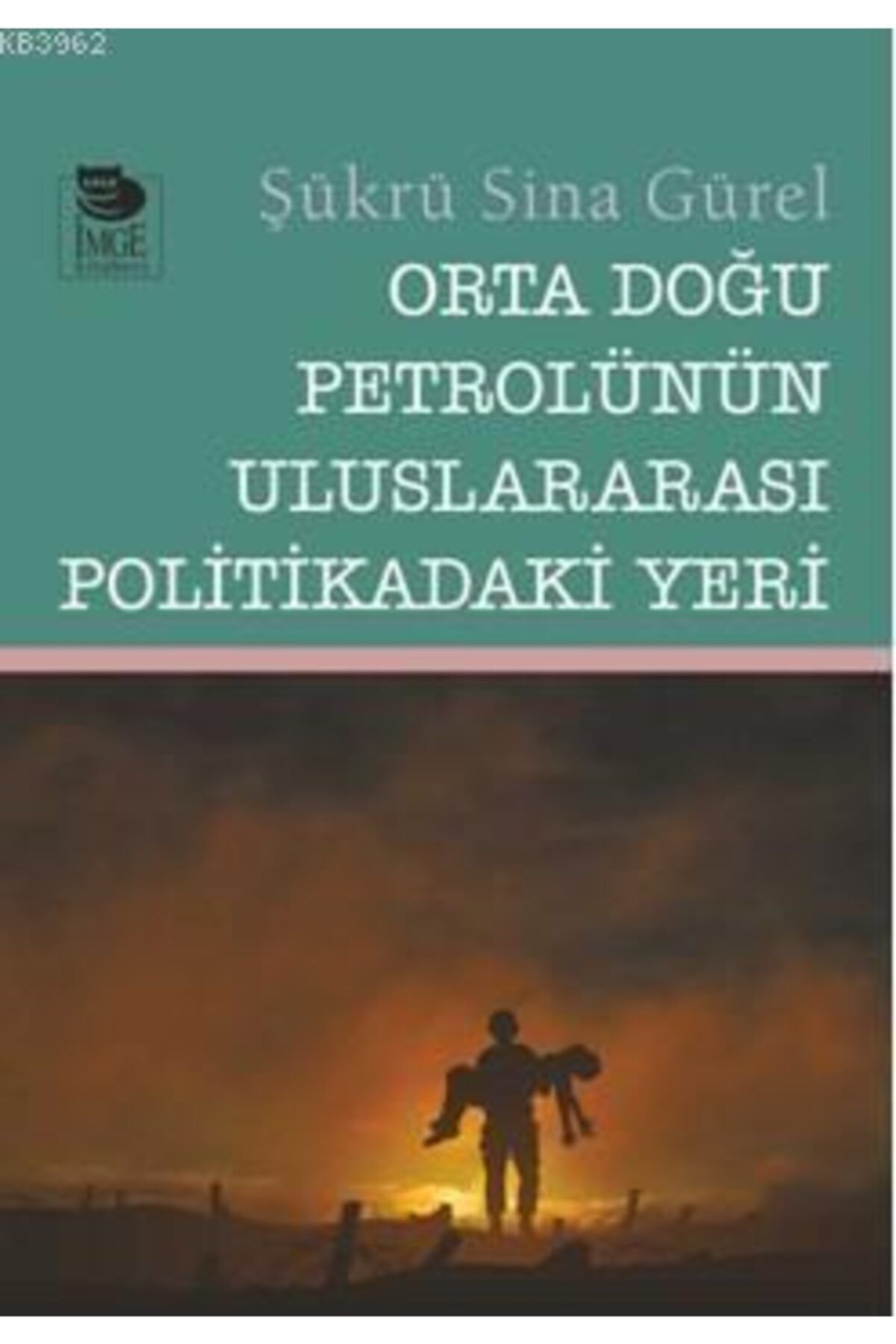 İmge Kitabevi Yayınları Orta Doğu Petrolünün Uluslararası Politikadaki Yeri Şükrü Sina Gürel