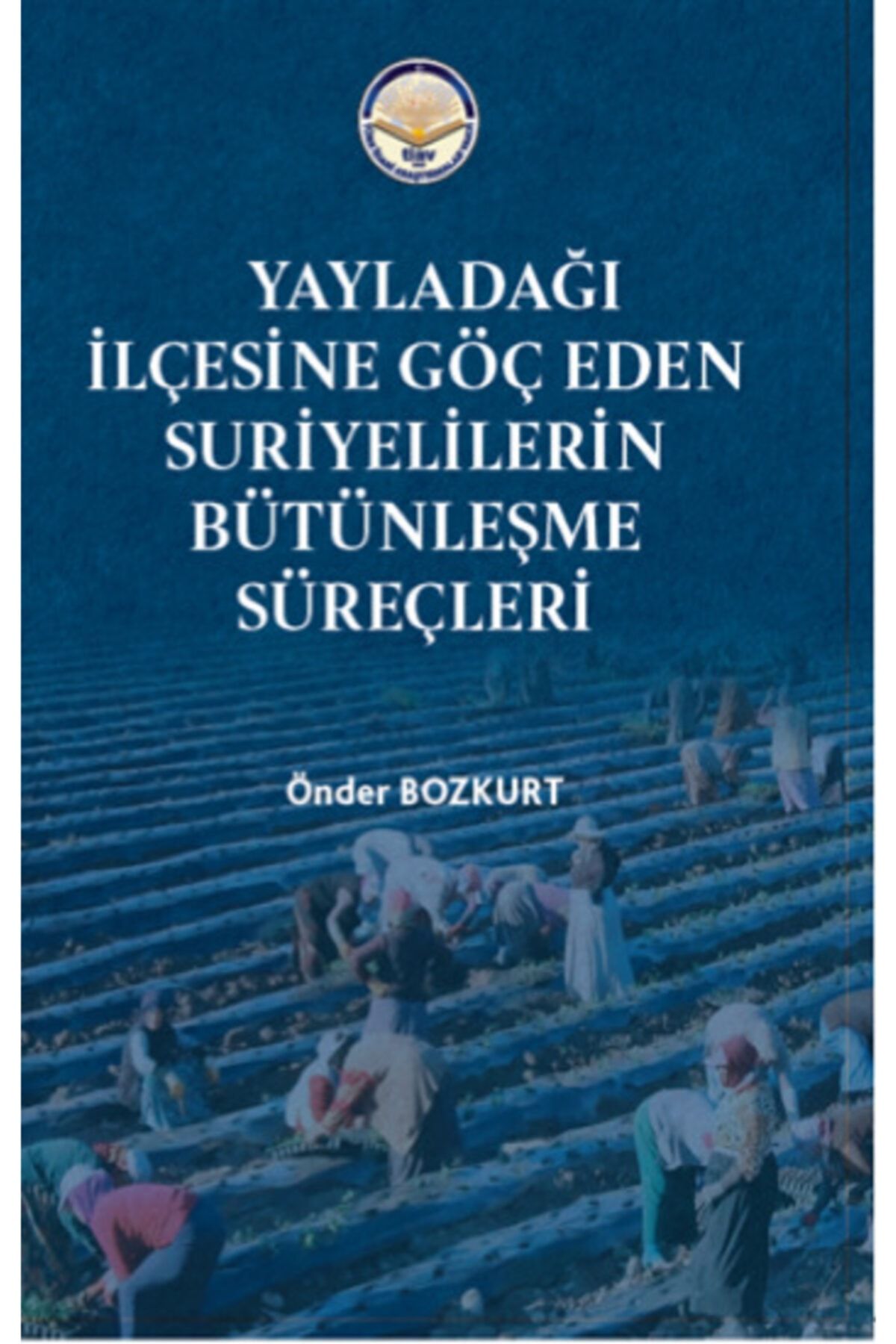 TİAV Yayladağı Ilçesine Göç Eden Suriyelilerin Bütünleşme Süreçleri
