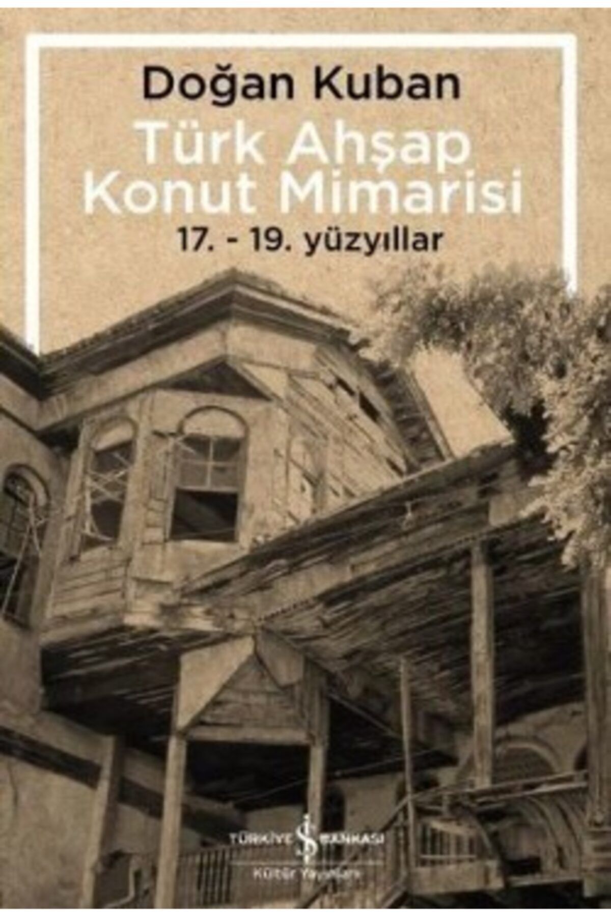 köksal kitabevi Türk Ahşap Konut Mimarisi (17. - 19. Yüzyıllar)