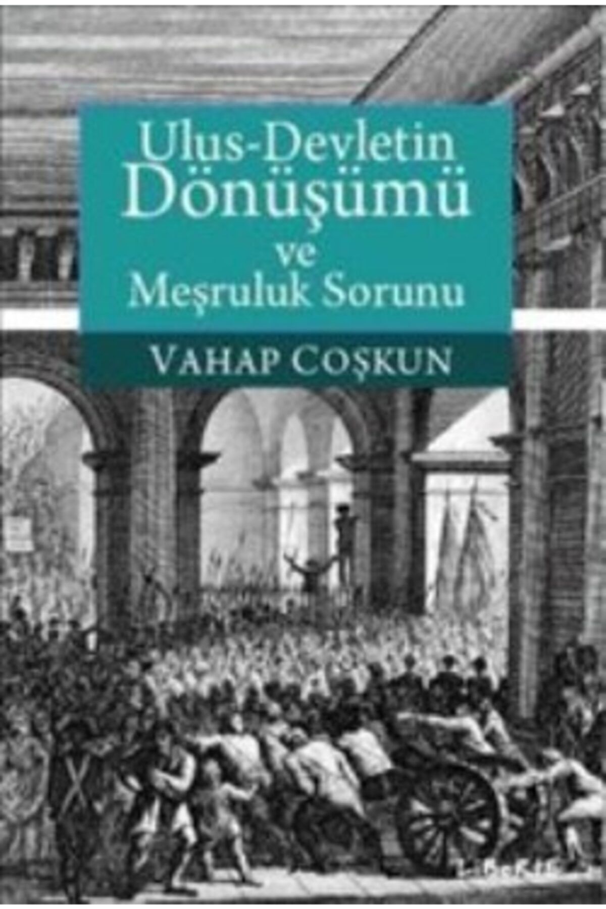 Liberte Yayınları Ulus-devletin Dönüşümü Ve Meşruluk Sorunu
