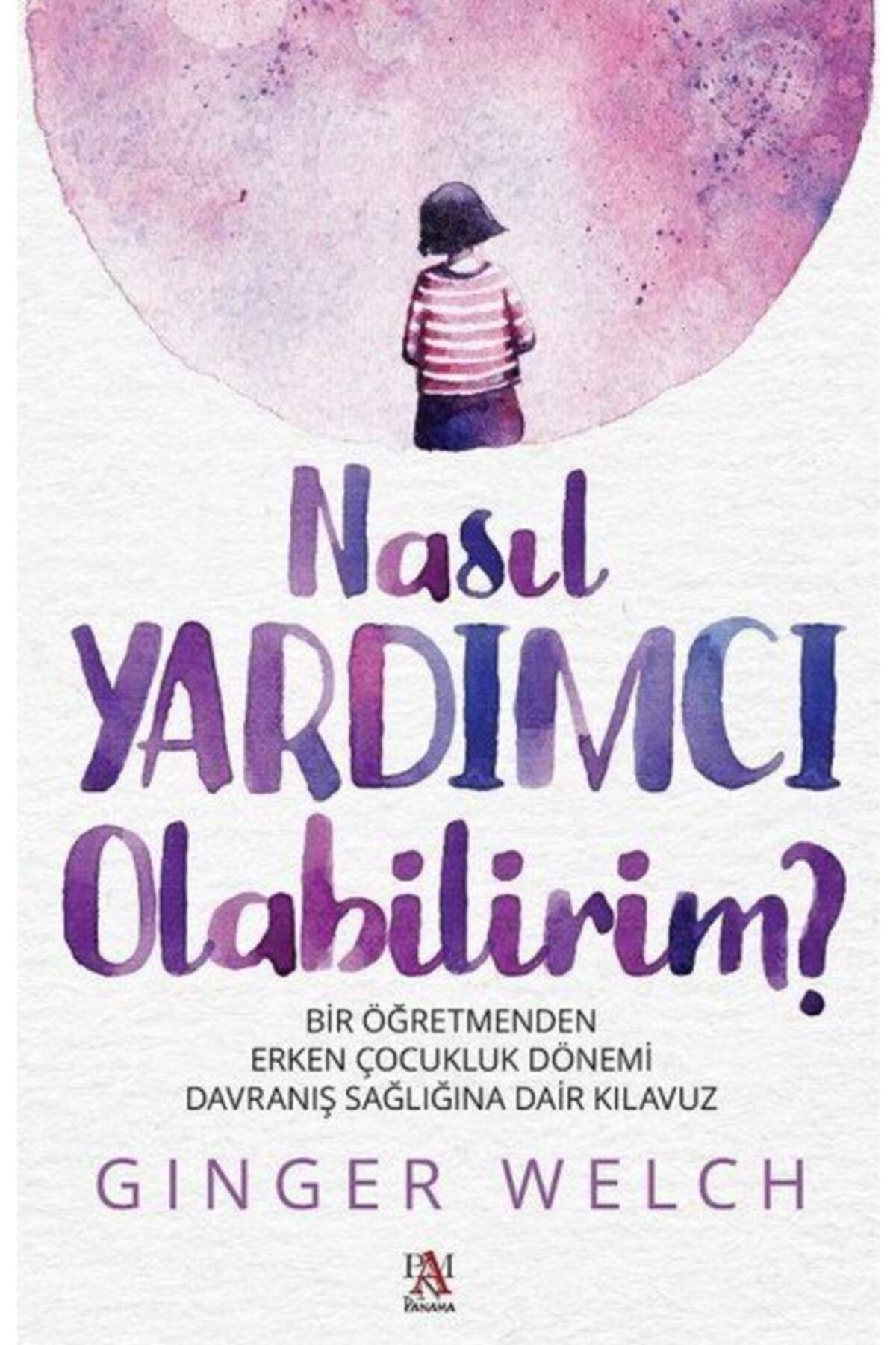 Panama Yayıncılık Nasıl Yardımcı Olabilirim  - Bir Öğretmenden Erken Çocukluk Dönemi Davranış Sağlığına Dair Kılavuz