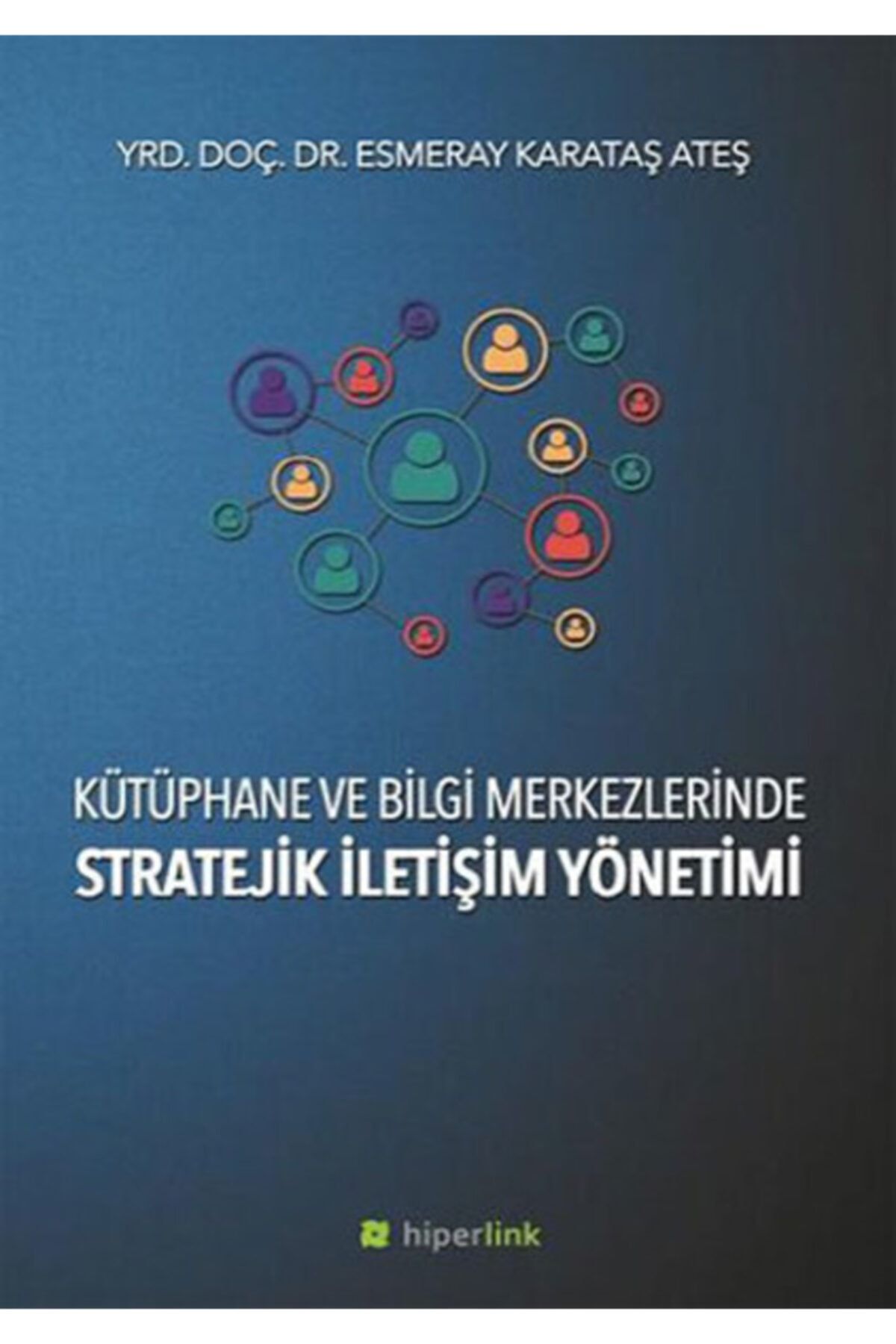 Hiperlink Yayınları Kütüphane Ve Bilgi Merkezlerinde Stratejik Iletişim Yönetimi