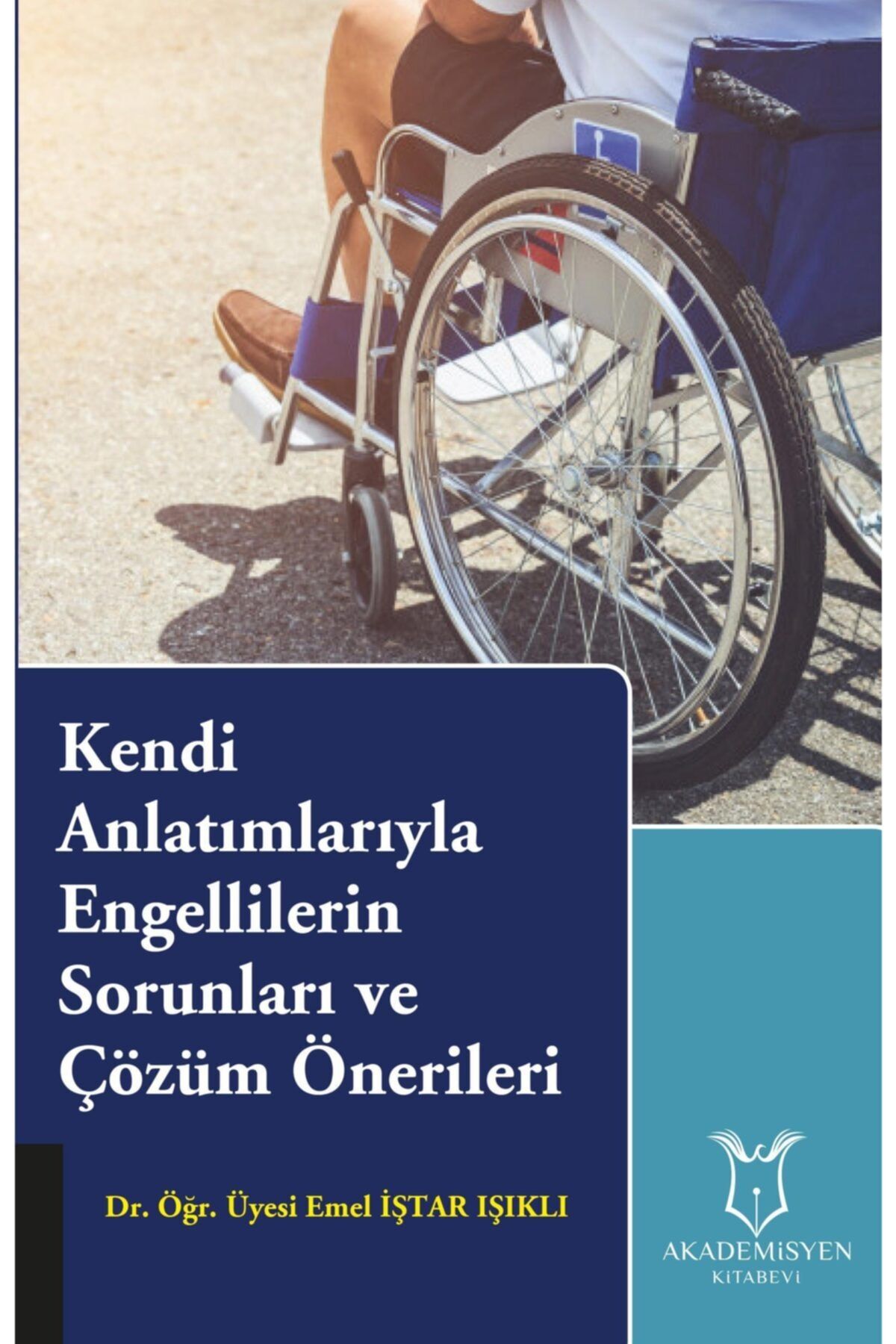 Akademisyen Yayınevi Kendi Anlatımlarıyla Engellilerin Sorunları Ve Çözüm Önerileri
