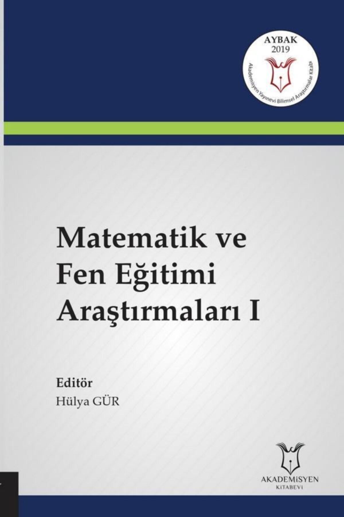 Akademisyen Yayınevi Matematik Ve Fen Eğitimi Araştırmaları I ( Aybak 2019 Mart )