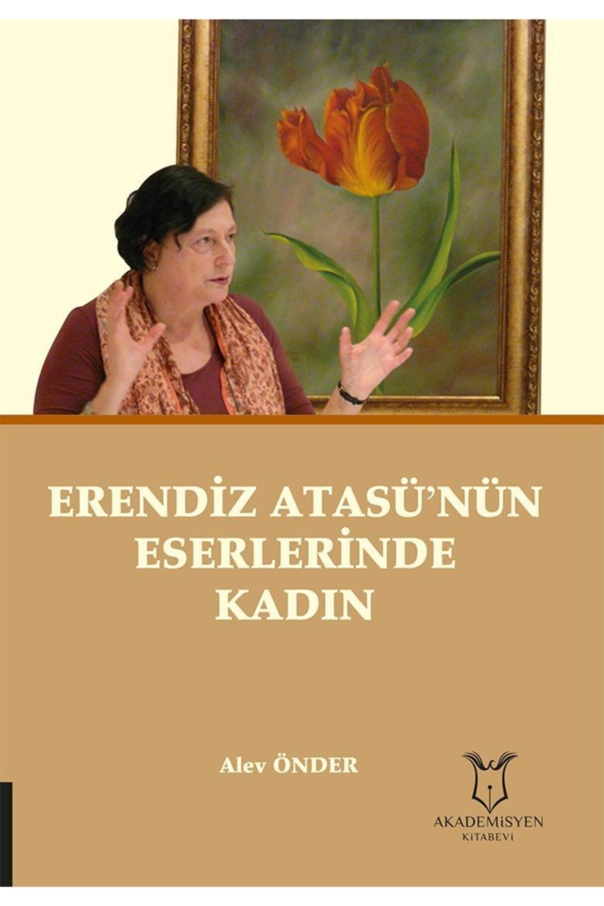 Akademisyen Yayınevi Erendiz Atasü'nün Eserlerinde Kadın