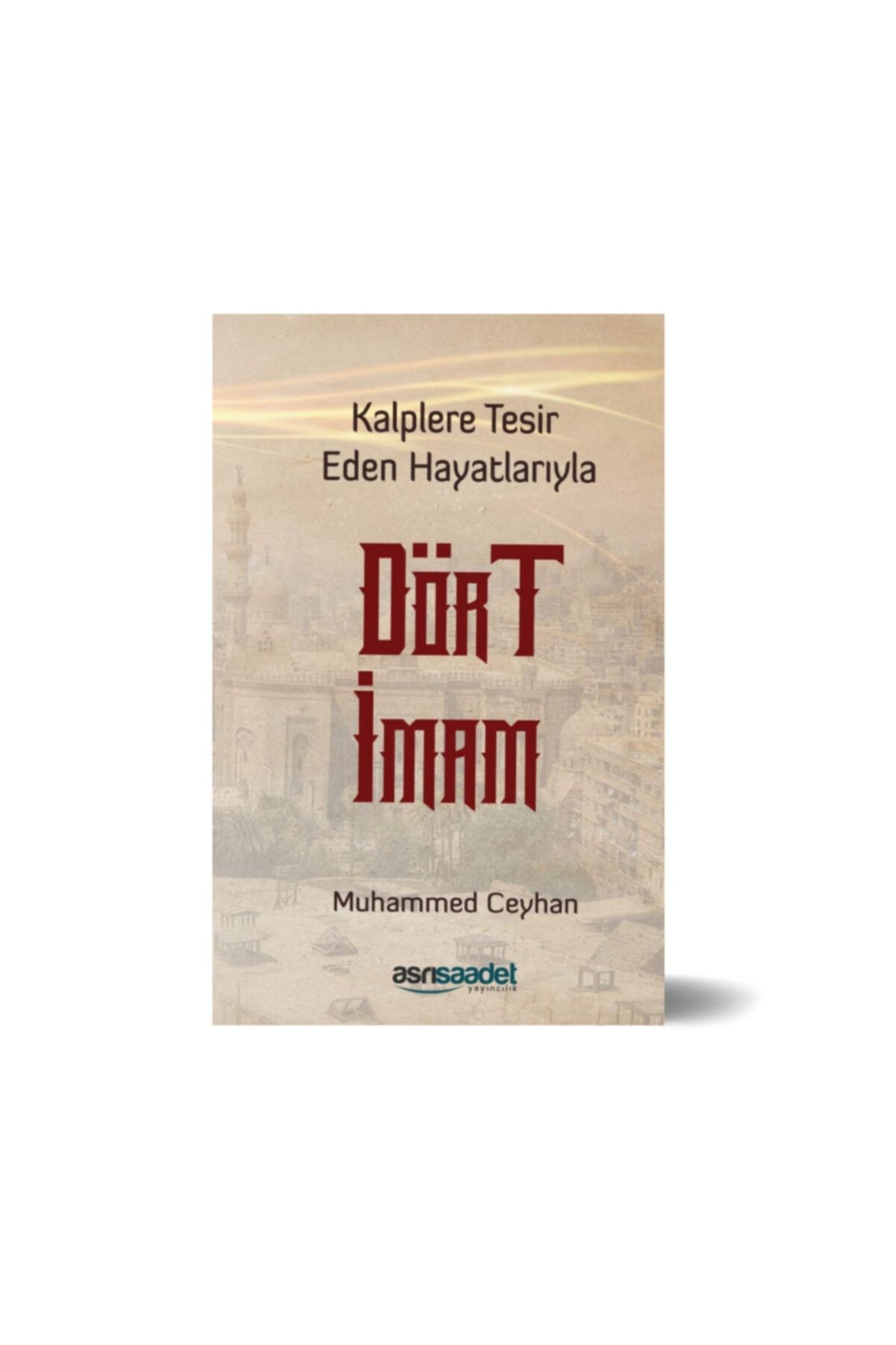 Asrı Saadet Yayıncılık Kalplere Tesir Eden Hayatlarıyla Dört Imam