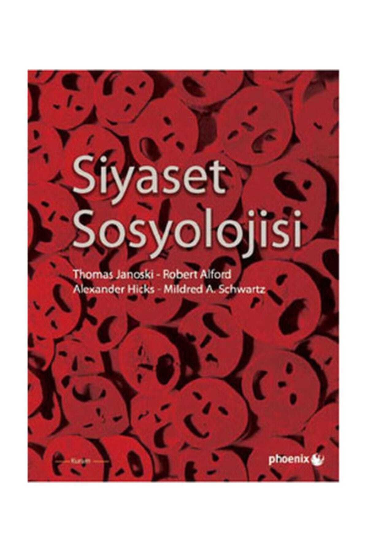 Phoenix Yayınevi Siyaset Sosyolojisi - Alexander Hicks,Mildred A. Schwartz,Robert Alford,Thomas Janoski